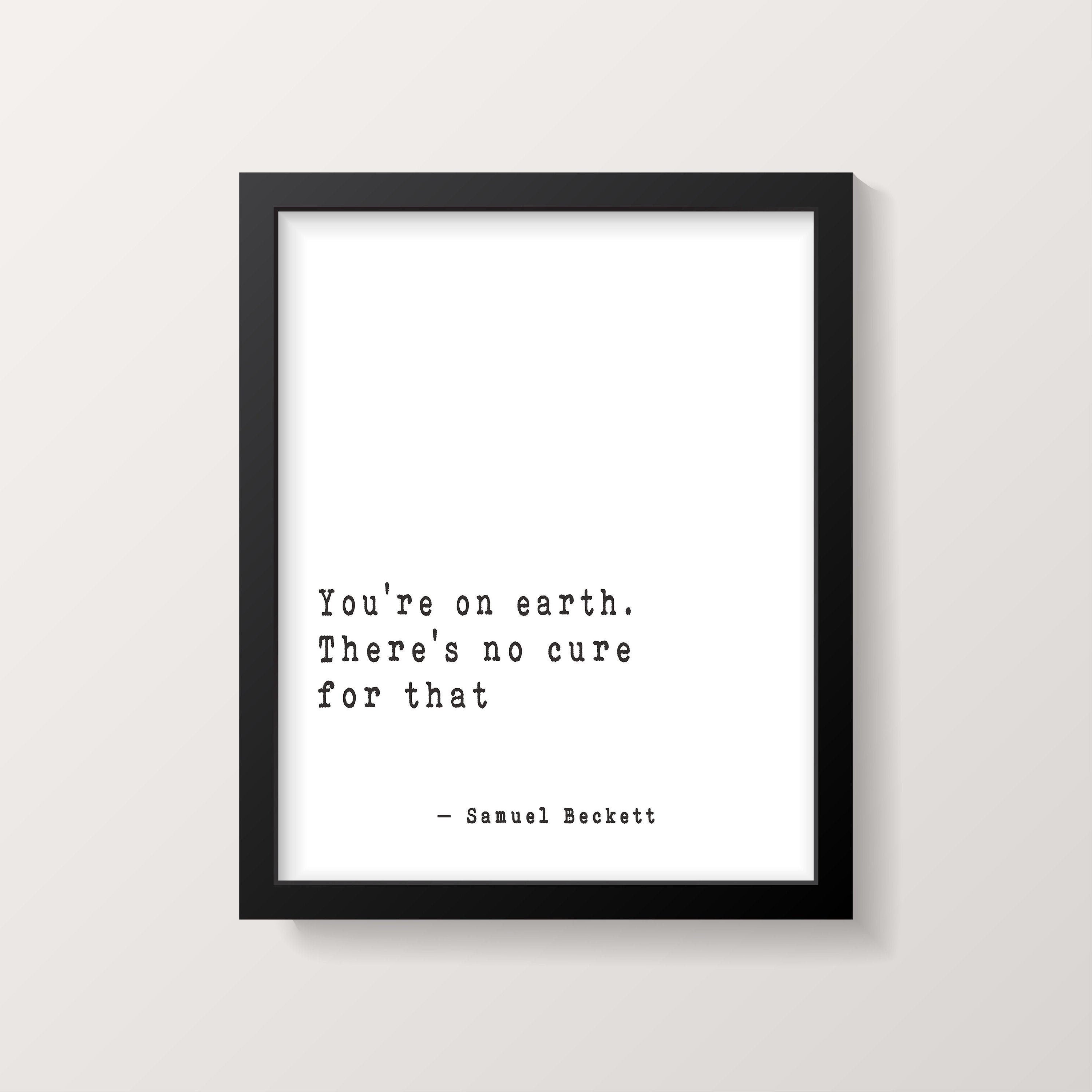 Samuel Beckett Quote Print, You're on earth there's no cure for that