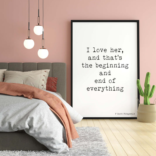 Romantic Quote Print – “I Love Her, And That’s The Beginning And End of Everything” – F. Scott Fitzgerald Wall Art