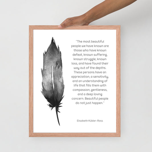 Framed Most Beautiful People Quote Print, Elisabeth Kubler-Ross Wall Art Print