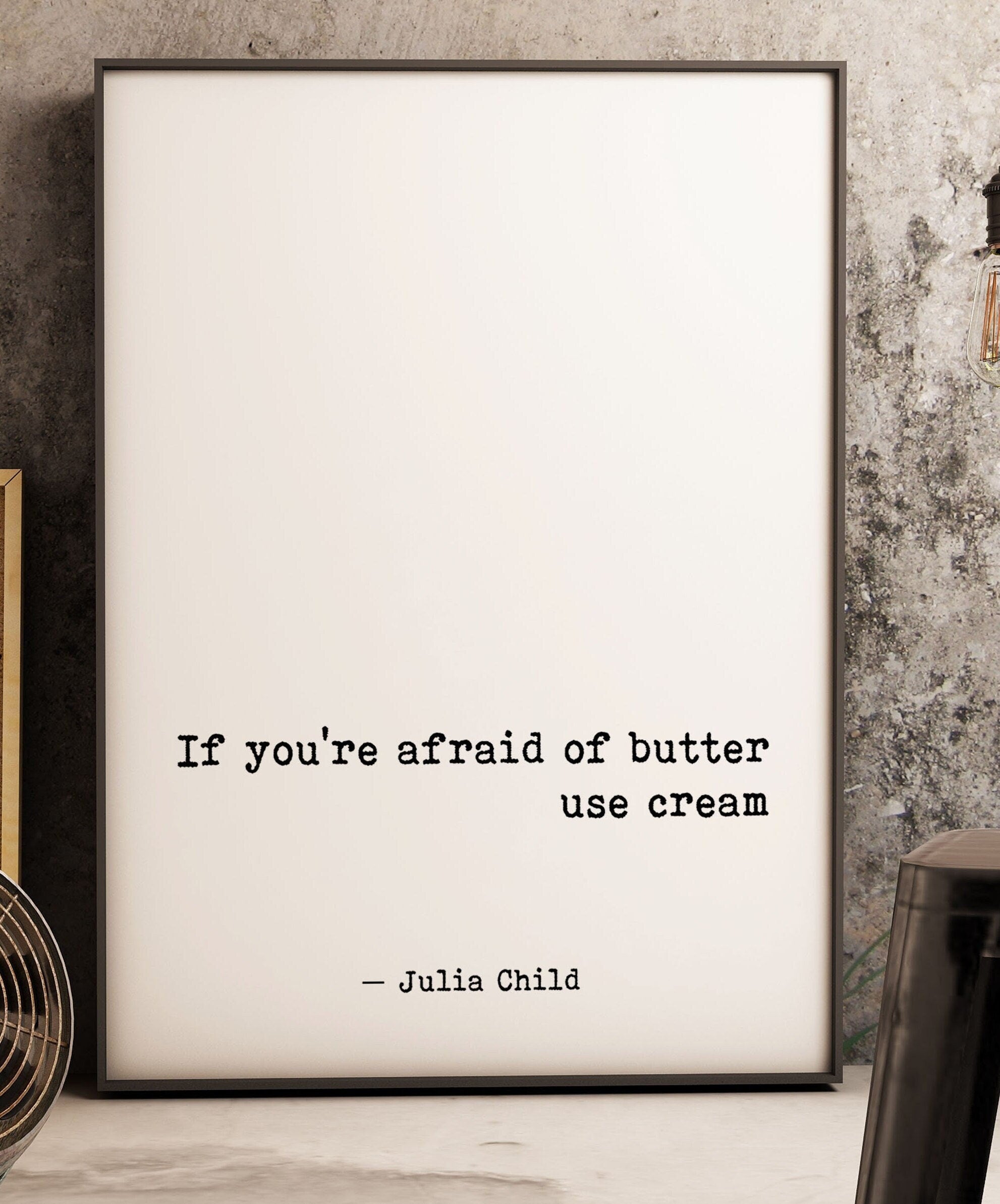 Julia Child Food Quote Print, If You're Afraid Of Butter