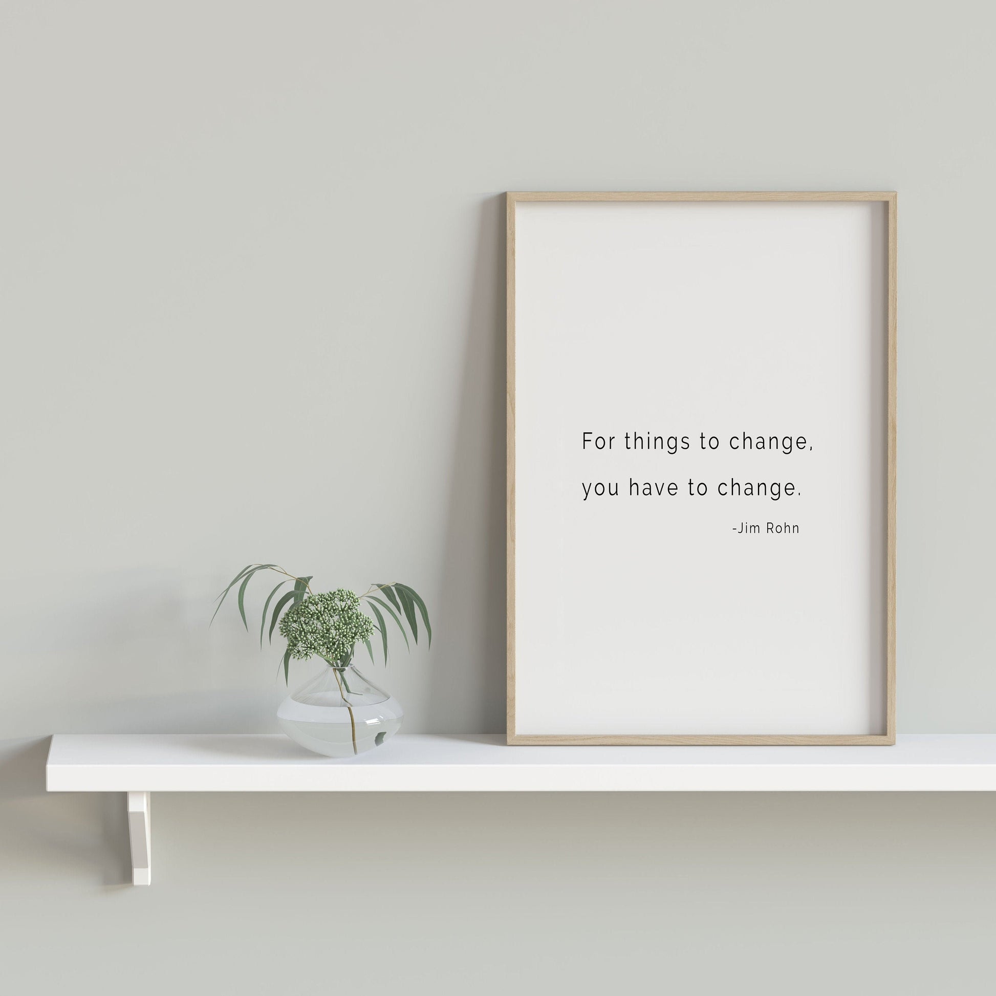 Jim Rohn Inspiring Quote Print - For Things to Change You Have to Change