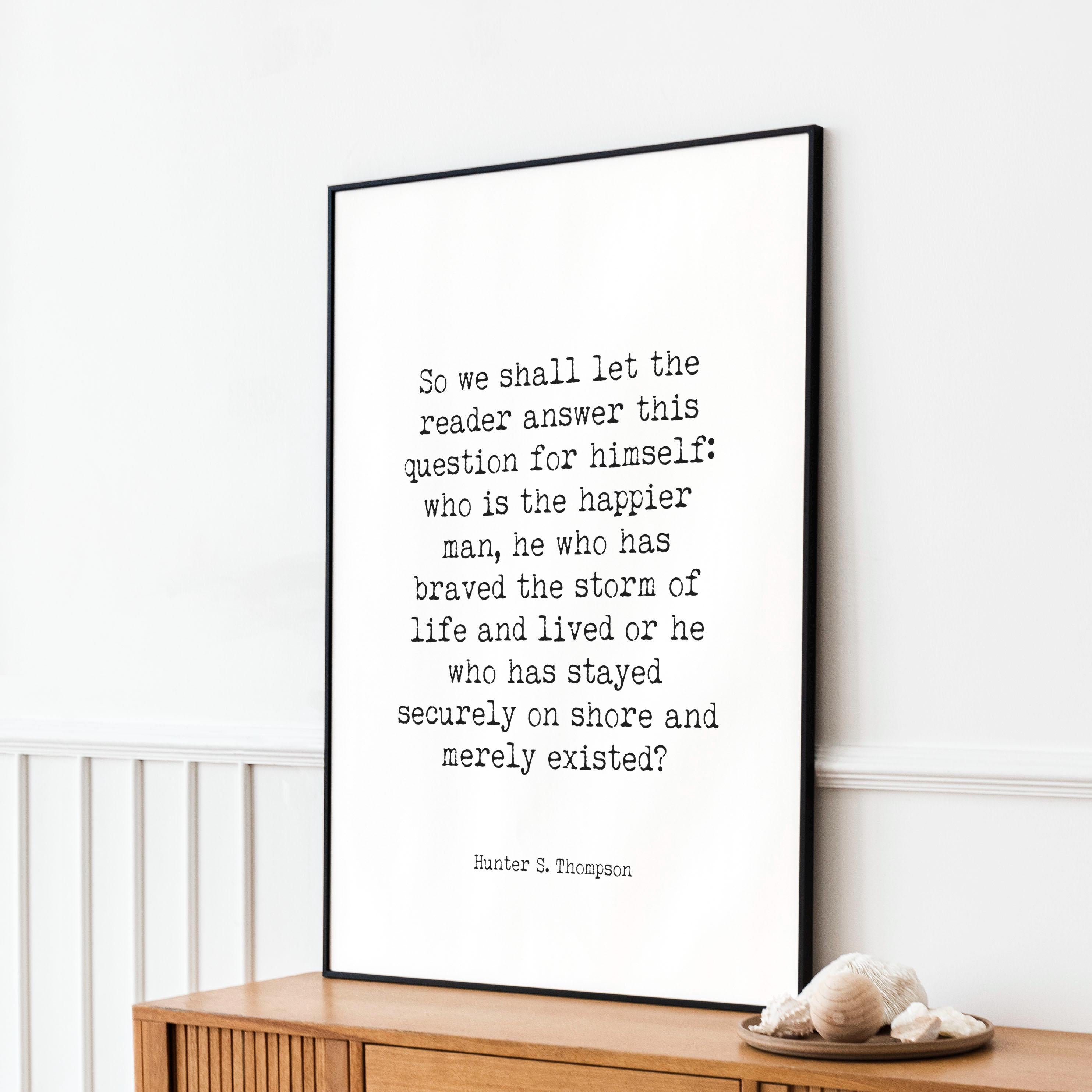 Hunter S Thompson Storm of Life Quote Print, Who Is The Happier Man Quote Poster Unframed & Framed Wall Art