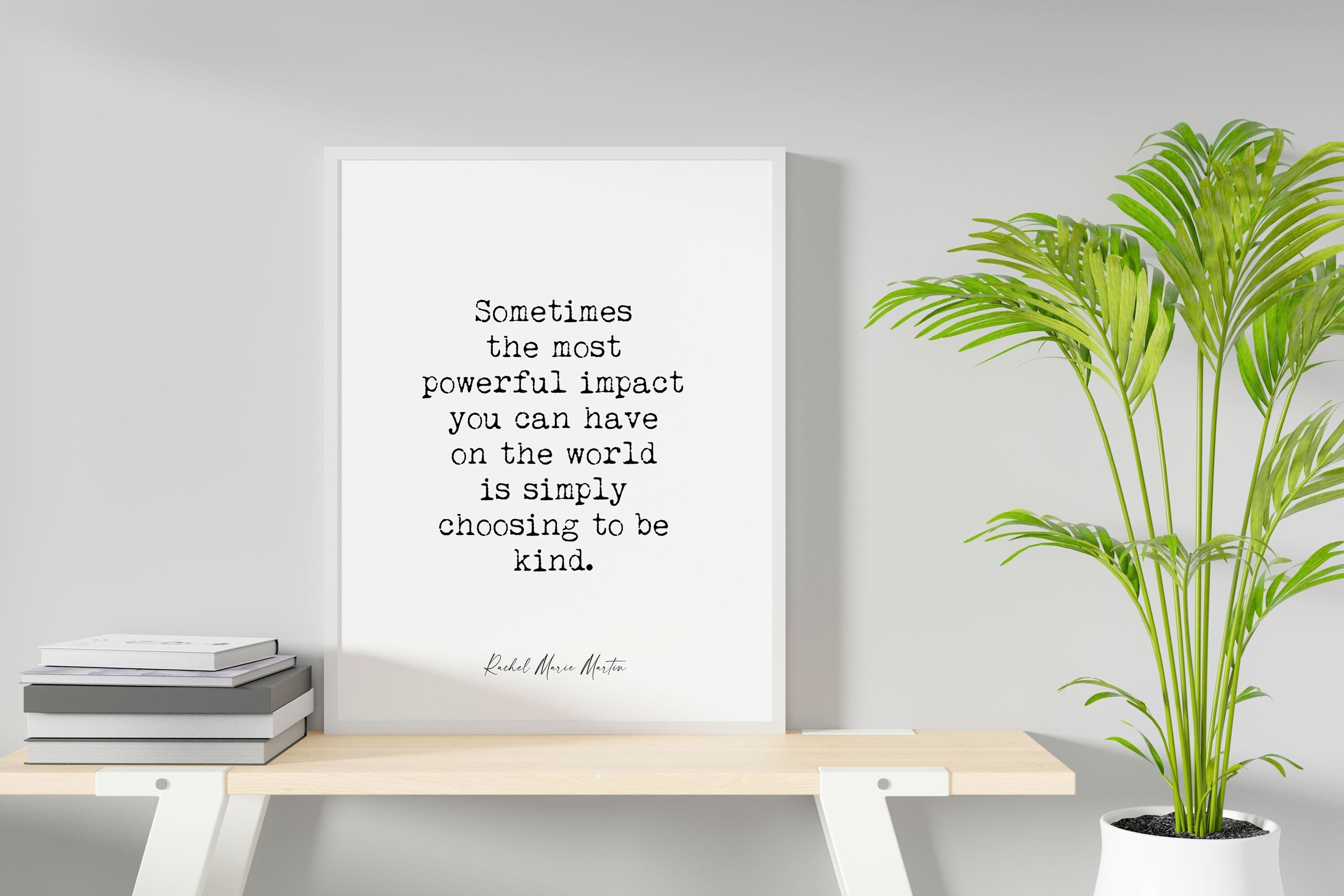 Kindness Quote Print by Rachel Marie Martin – 'Sometimes the Most Powerful Impact' – Framed, Unframed