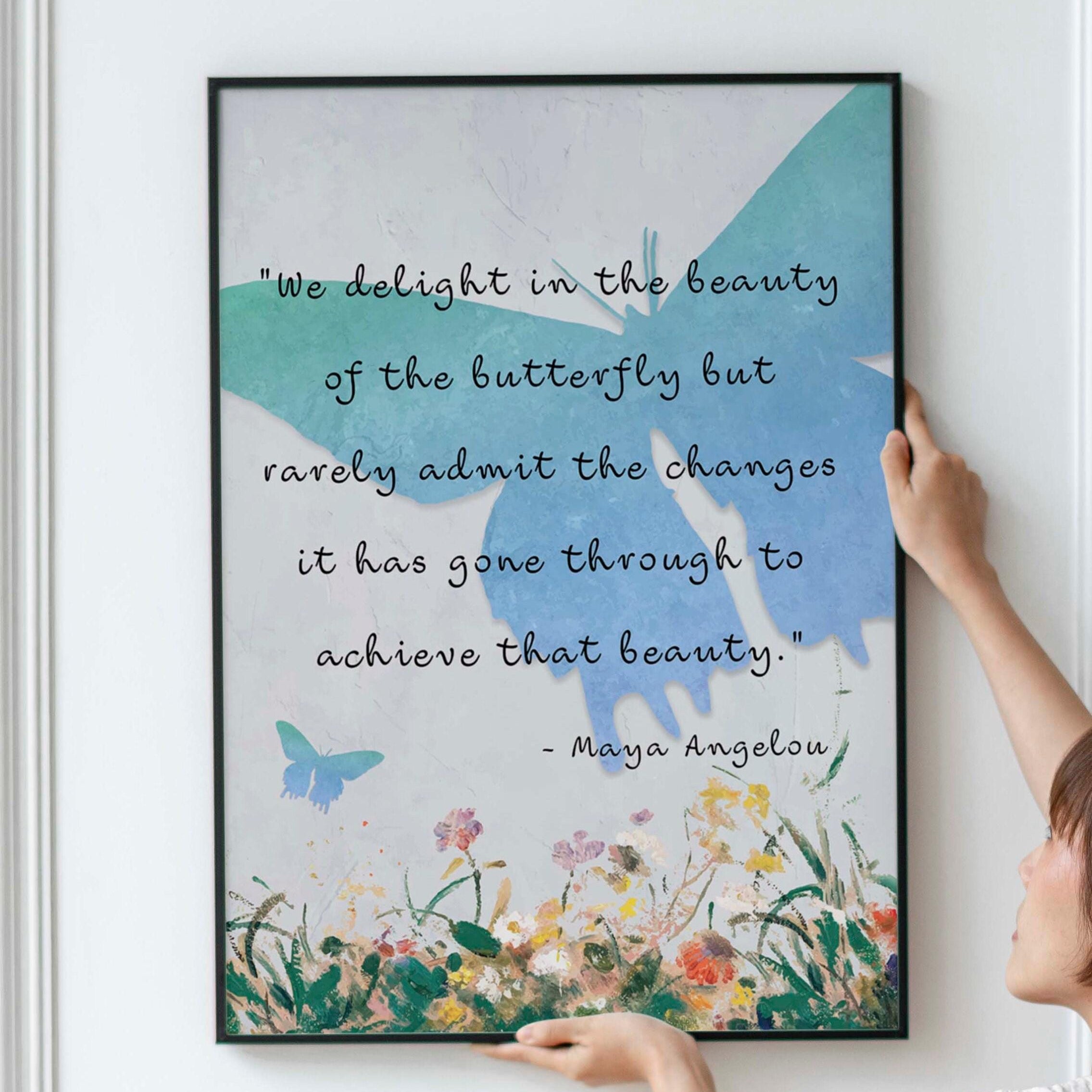 Maya Angelou Quote Print. We delight in the beauty of the butterfly,