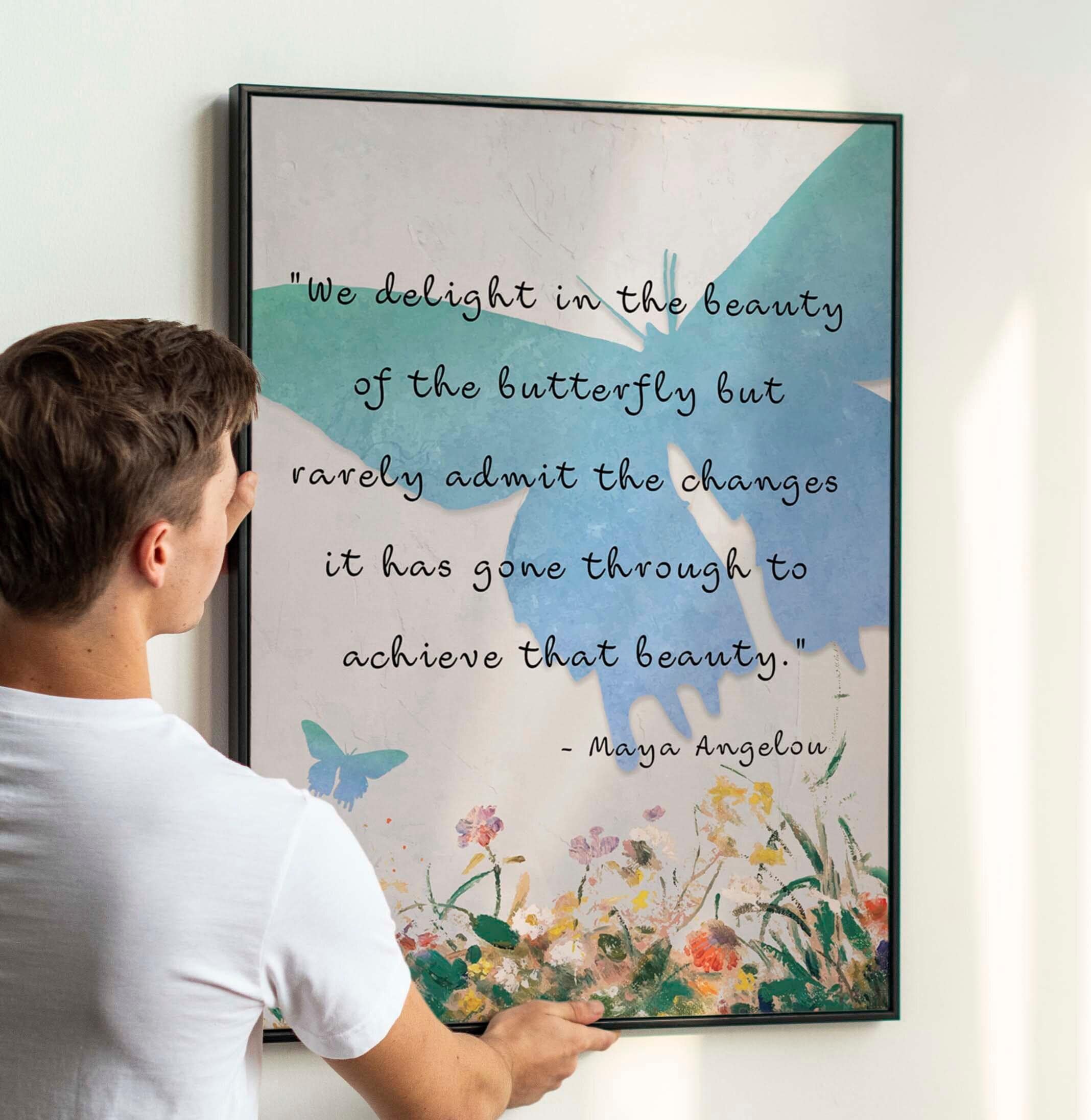 Maya Angelou Quote Print. We delight in the beauty of the butterfly,