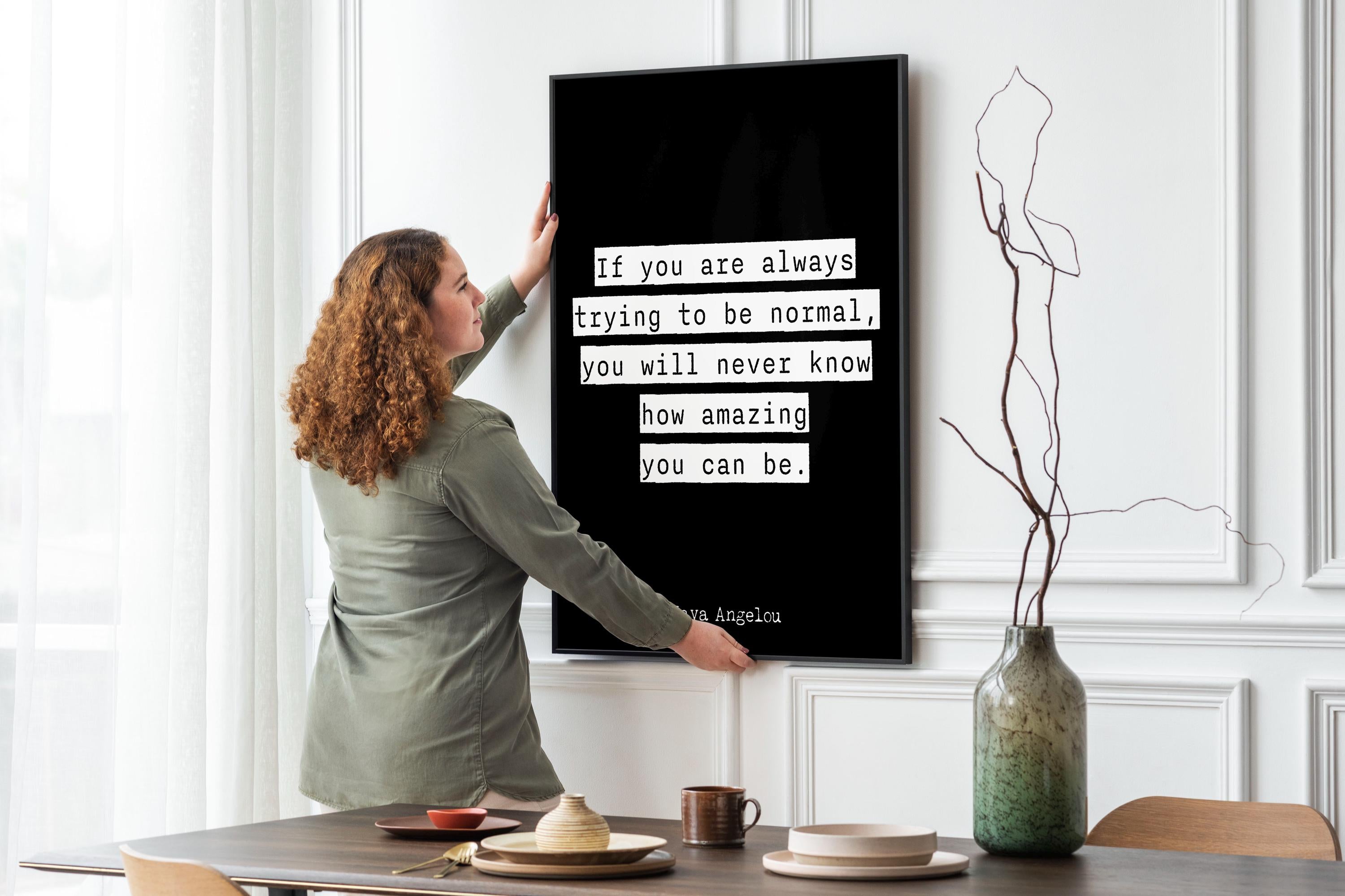 Inspirational Quote Wall Art Maya Angelou Print – If You Are Always Trying to Be Normal You Will Never Know How Amazing You Can Be Poster