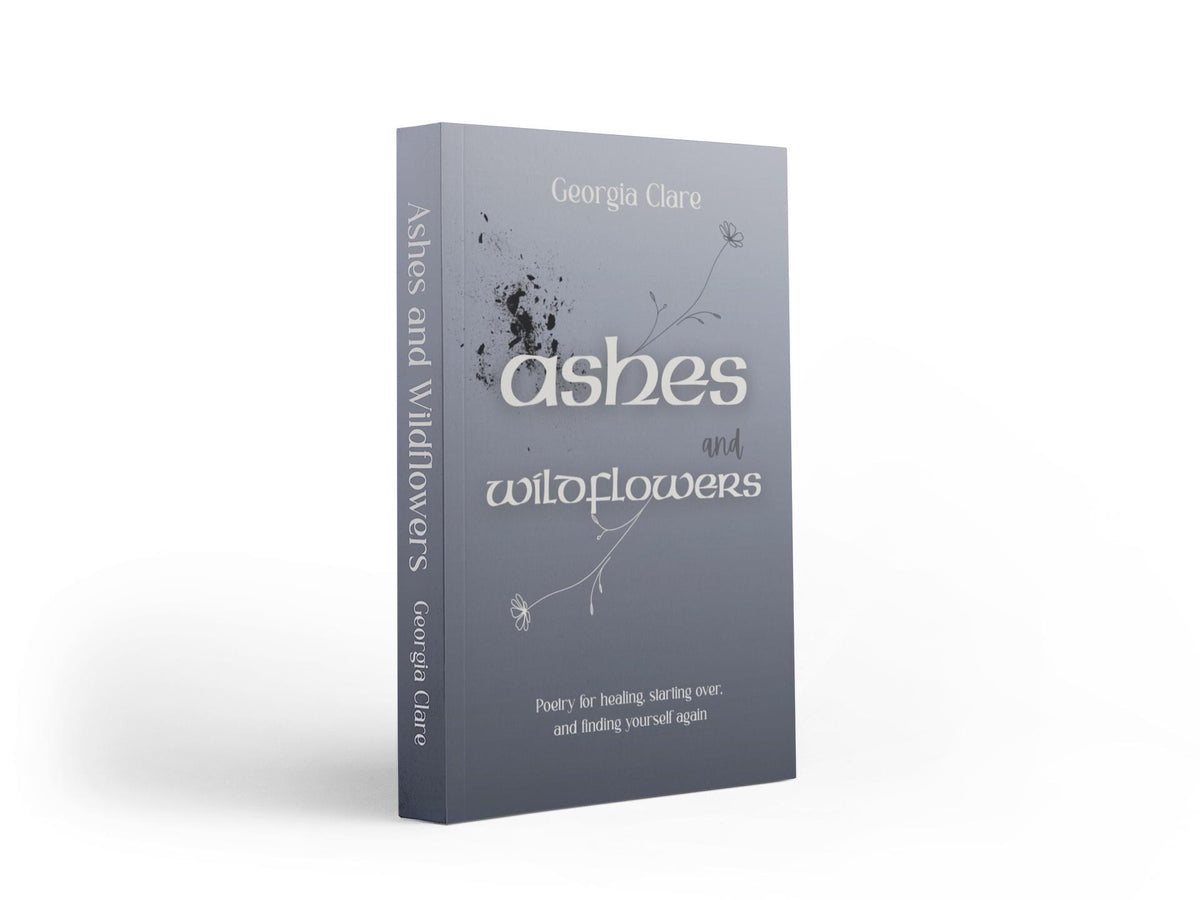 Ashes and Wildflowers: Healing Poetry Book for Grief, Heartbreak and Starting Over