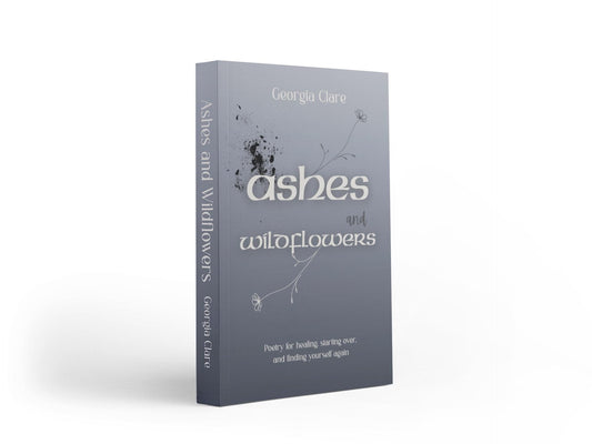 Ashes and Wildflowers: Healing Poetry Book for Grief, Heartbreak and Starting Over