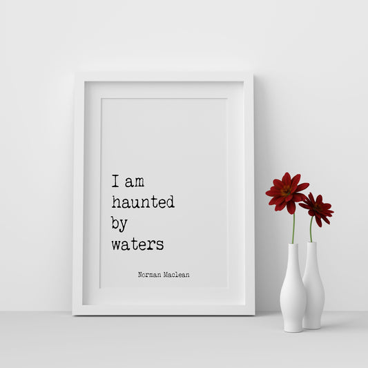 I Am Haunted by Waters Quote Print, Norman Maclean Literary Wall Art