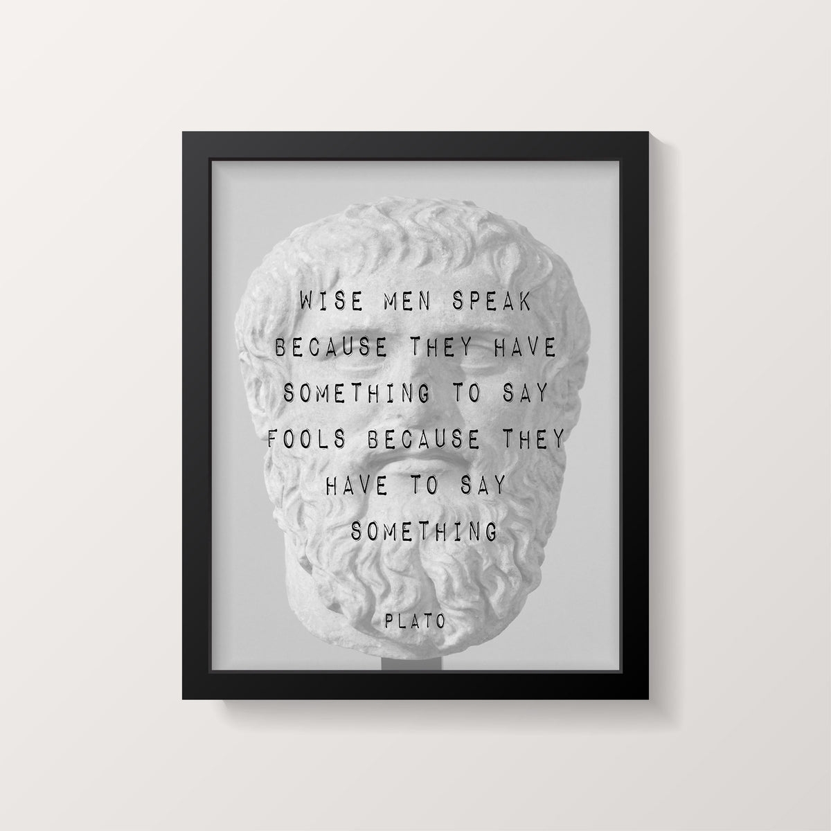 A black framed print features a white marble bust of Plato with the quote "WISE MEN SPEAK BECAUSE THEY HAVE SOMETHING TO SAY FOOLS BECAUSE THEY HAVE TO SAY SOMETHING PLATO" in black text.