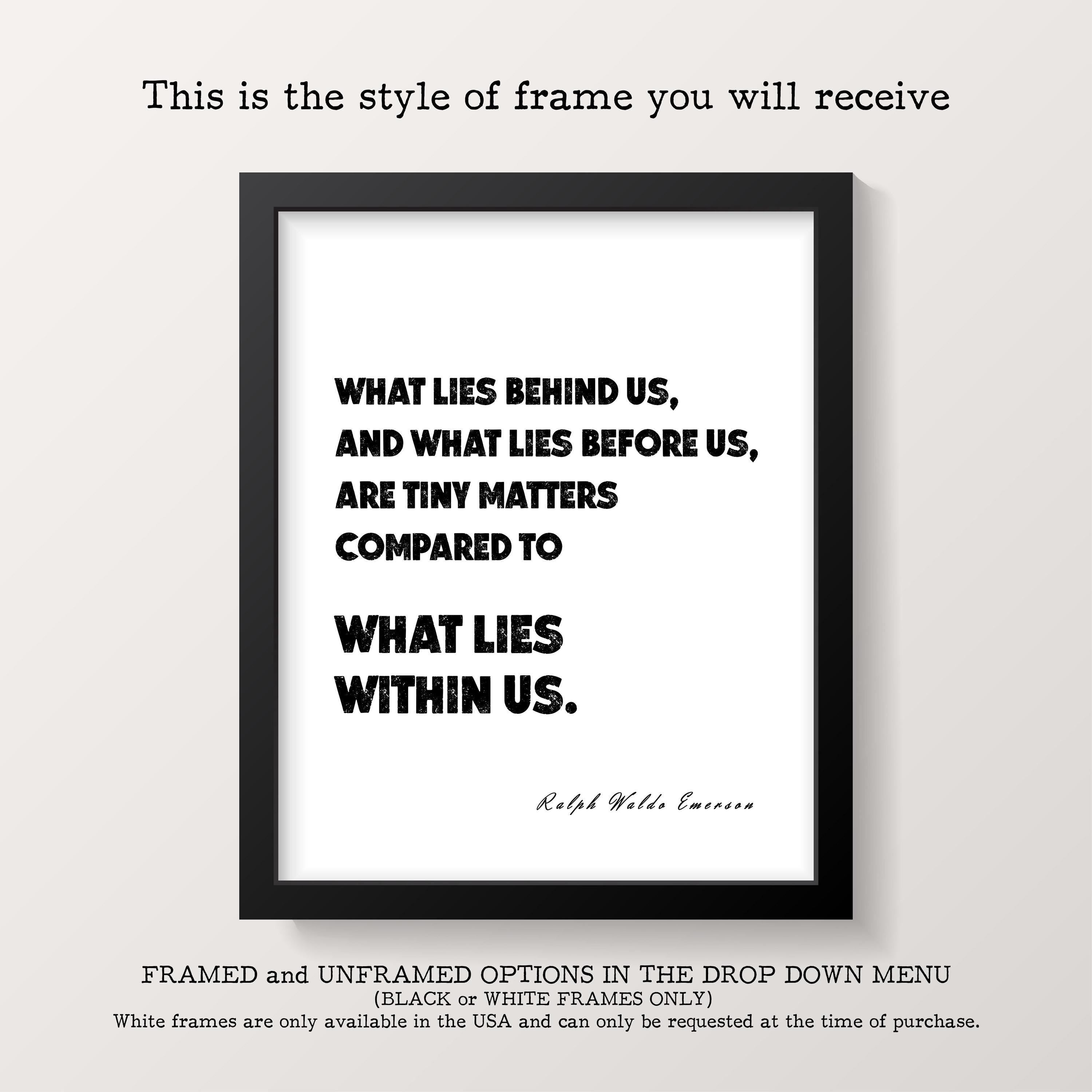 A black framed print with the quote, "WHAT LIES BEHIND US, AND WHAT LIES BEFORE US, ARE TINY MATTERS COMPARED TO WHAT LIES WITHIN US. Ralph Waldo Emerson." is centered on a white background with text above and below it.