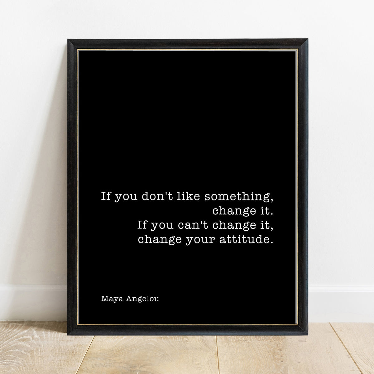 Maya Angelou if you don't like something change it print in a black frame, black background