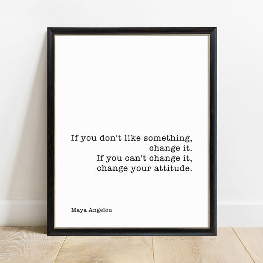 Maya Angelou if you don't like something change it print in a black frame, white background