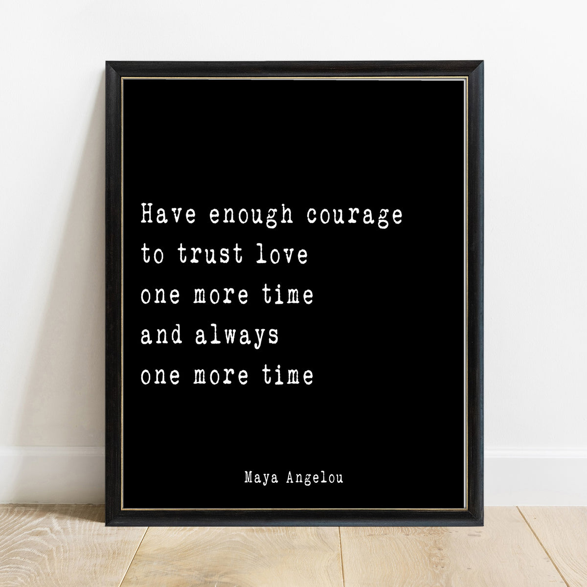 Maya Angelou have enough courage to trust love print in a black frame, black background