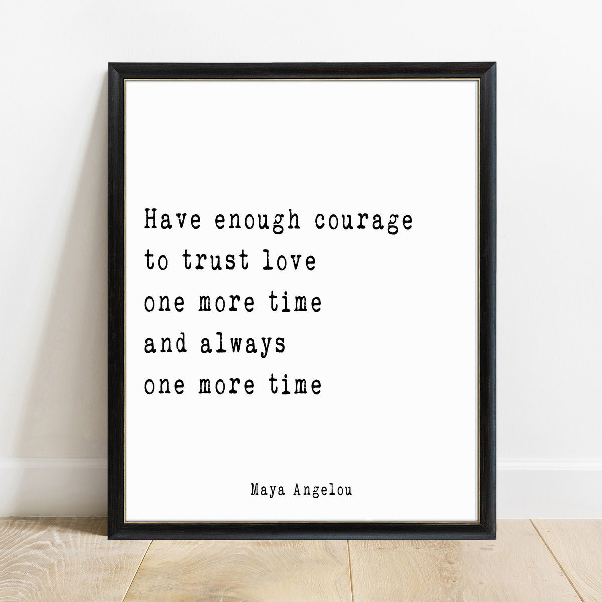 Maya Angelou have enough courage to trust love print in a black frame, white background