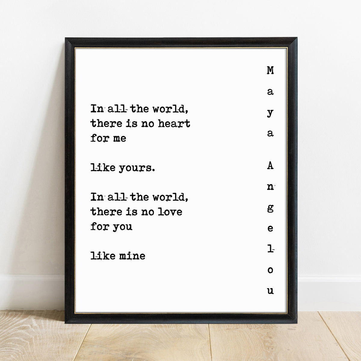 Maya Angelou in all the world there is no heart for me like yours print in a black frame, white background