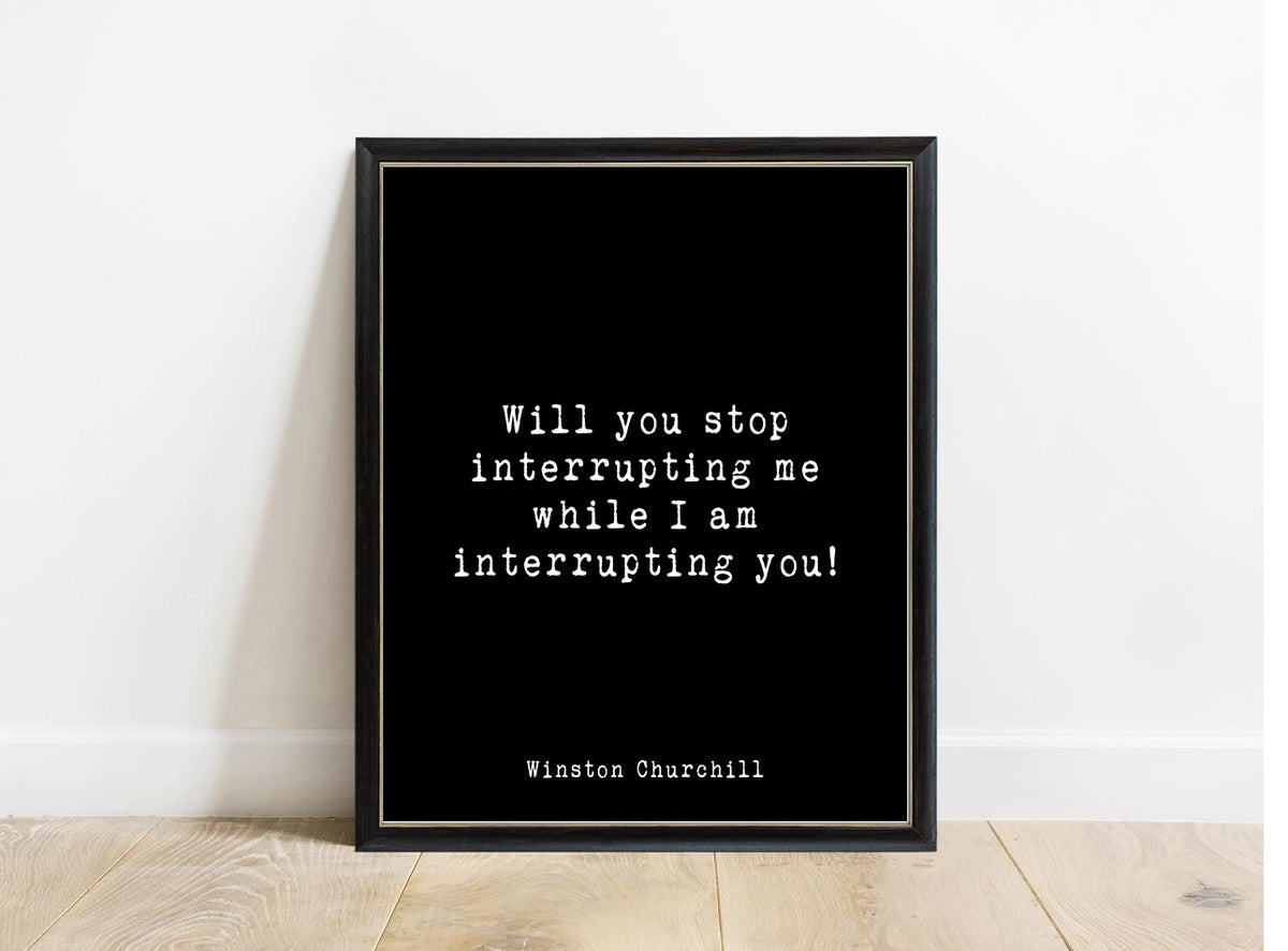 Winston Churchill Will You Stop Interrupting Me print in a black frame, black background
