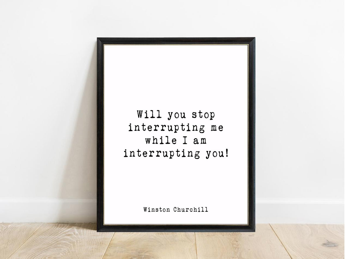 Winston Churchill Will You Stop Interrupting Me print in a black frame, white background
