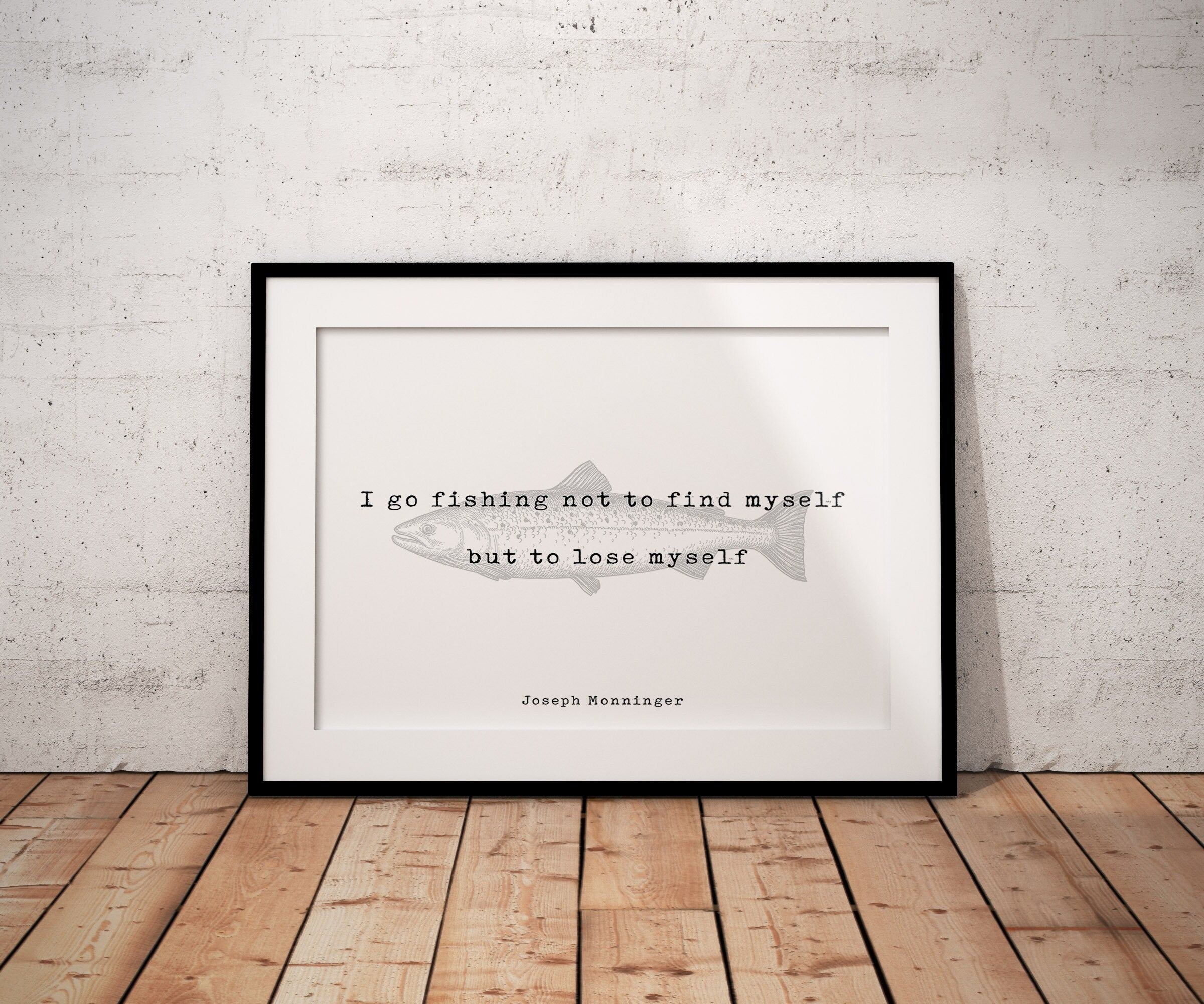 Inspirational Fishing Quote Print - Joseph Monninger I Go Fishing Not To Find Myself, Office Decor Life Quote Unframed