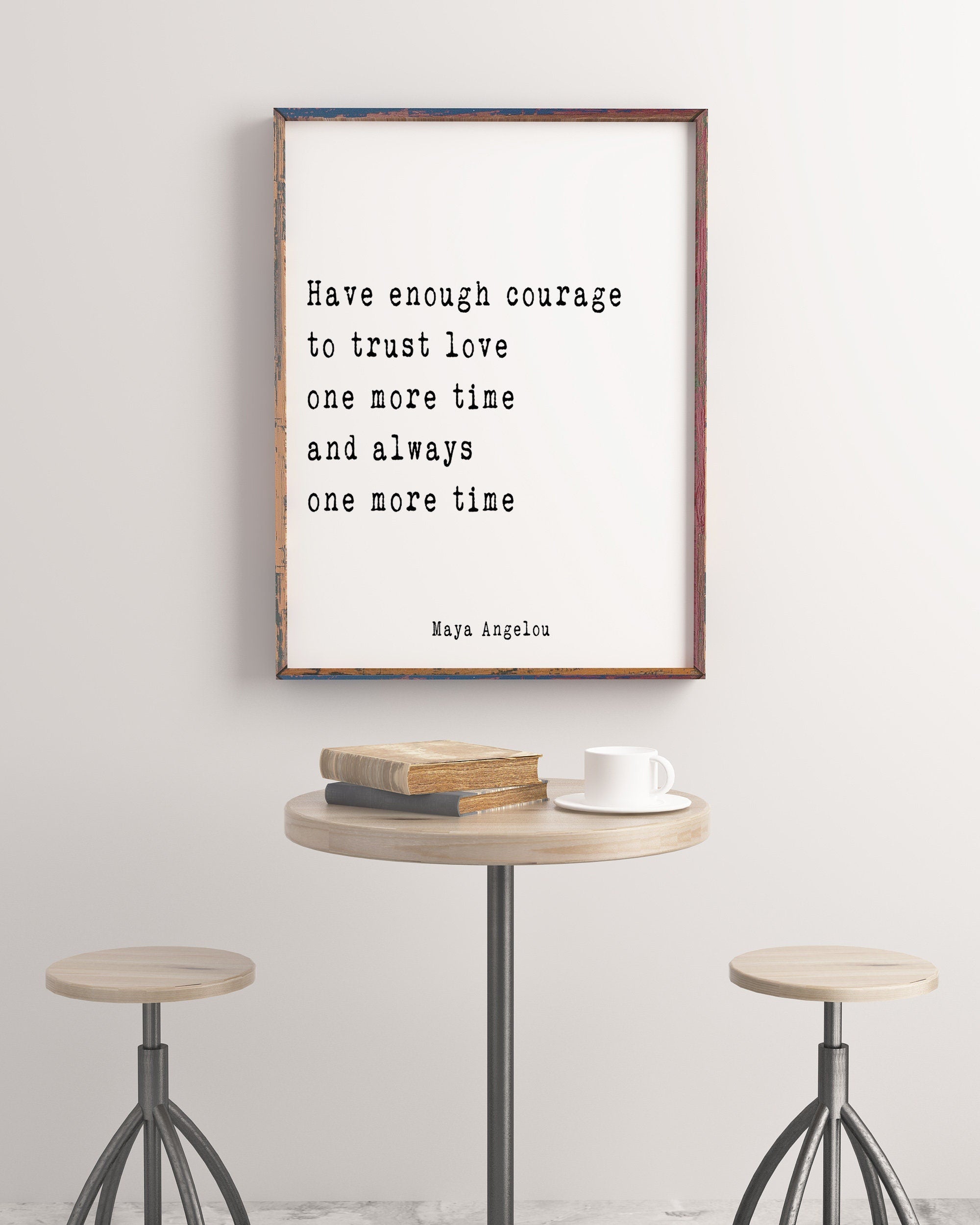 Maya Angelou Quote Print, Have enough courage to trust love