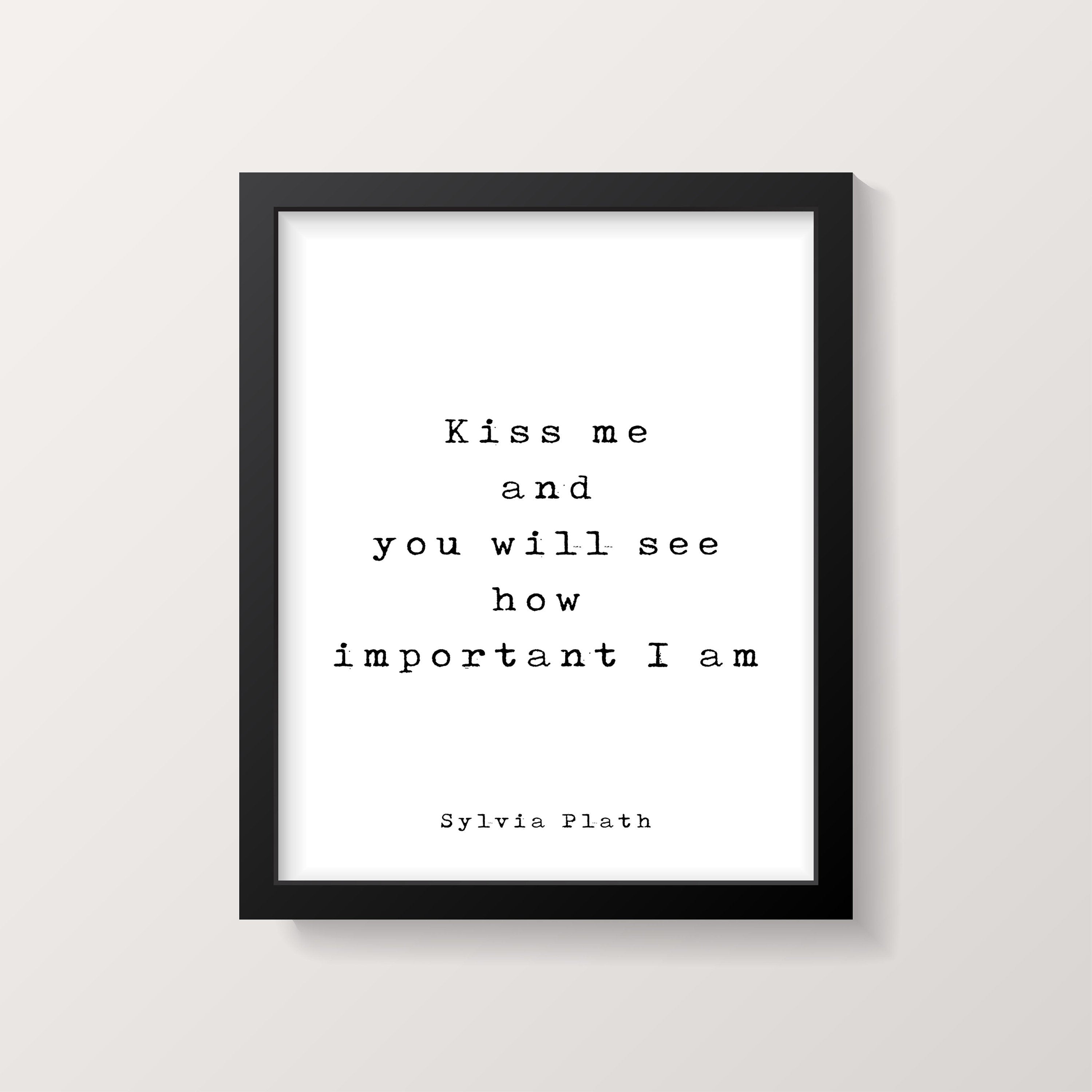 Sylvia Plath Love Quote, Kiss me and you will see how important I am, Unabridged Journals quote print, Library Art, writers gift, Unframed - BookQuoteDecor