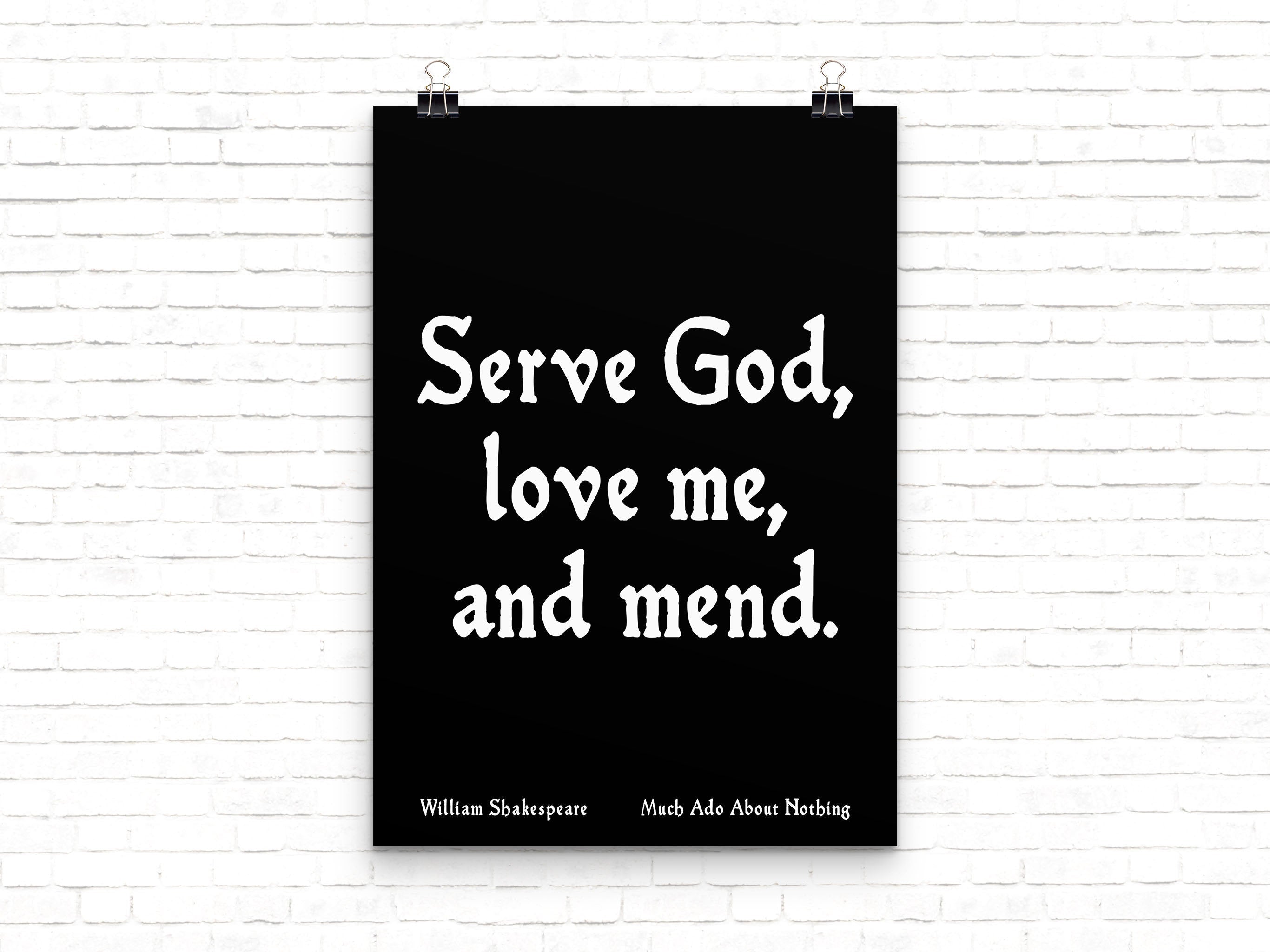 Shakespeare Print wall quote, William Shakespeare, Serve God Love me and mend, Much Ado About Nothing, black & white Unframed - BookQuoteDecor