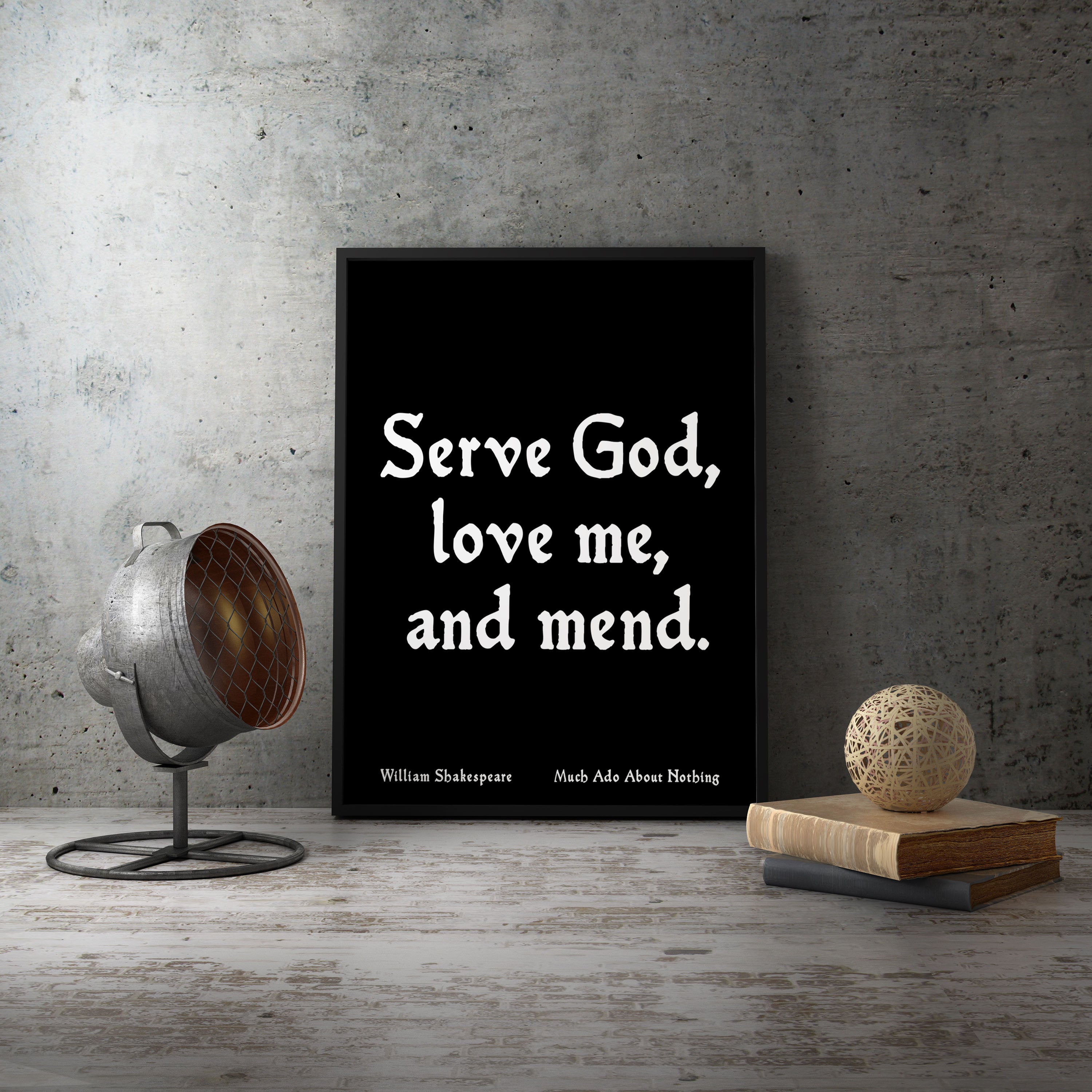 Shakespeare Print wall quote, William Shakespeare, Serve God Love me and mend, Much Ado About Nothing, black & white Unframed - BookQuoteDecor