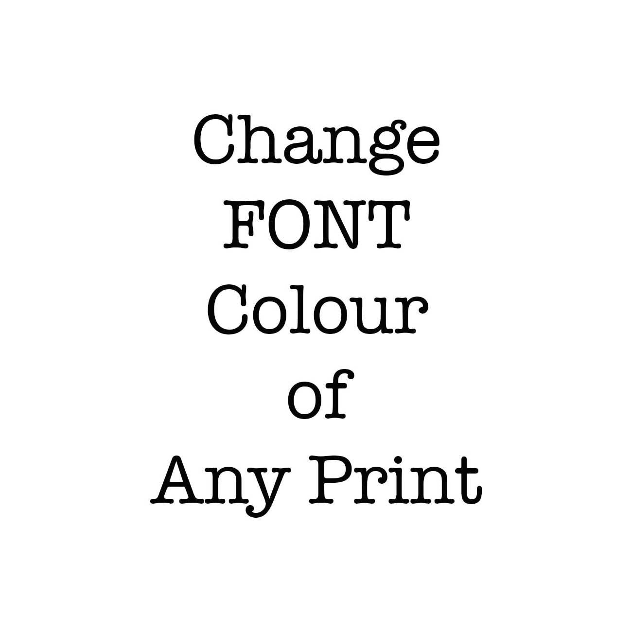 Change FONT Colour for any Unframed Print