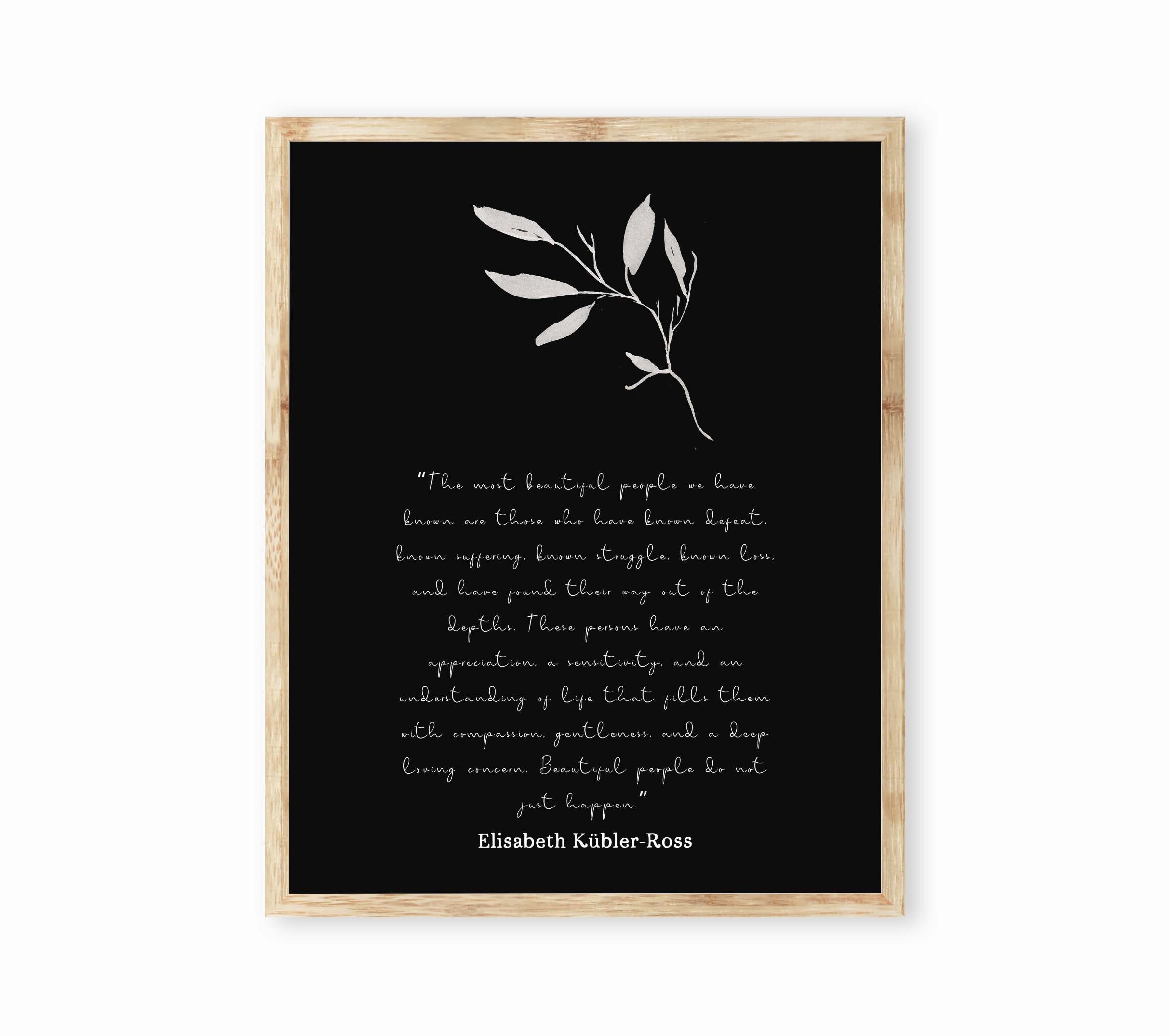 The most beautiful people art print, unframed quote print Elisabeth Kubler Ross black & white inspirational life quote poster