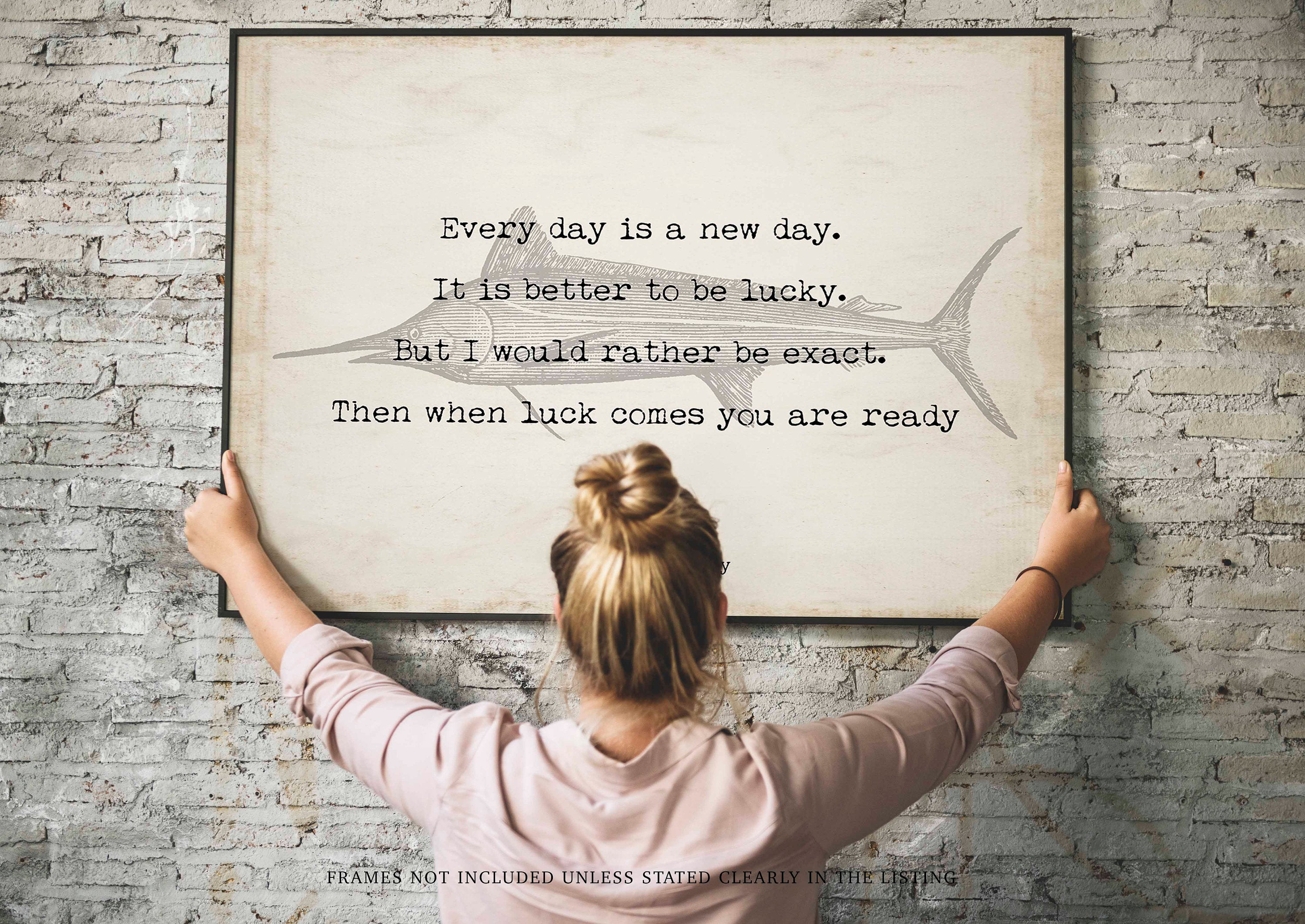 Ernest Hemingway Every Day Is A New Day Inspirational Fishing Quote Print from The Old Man and the Sea unframed or framed wall art print