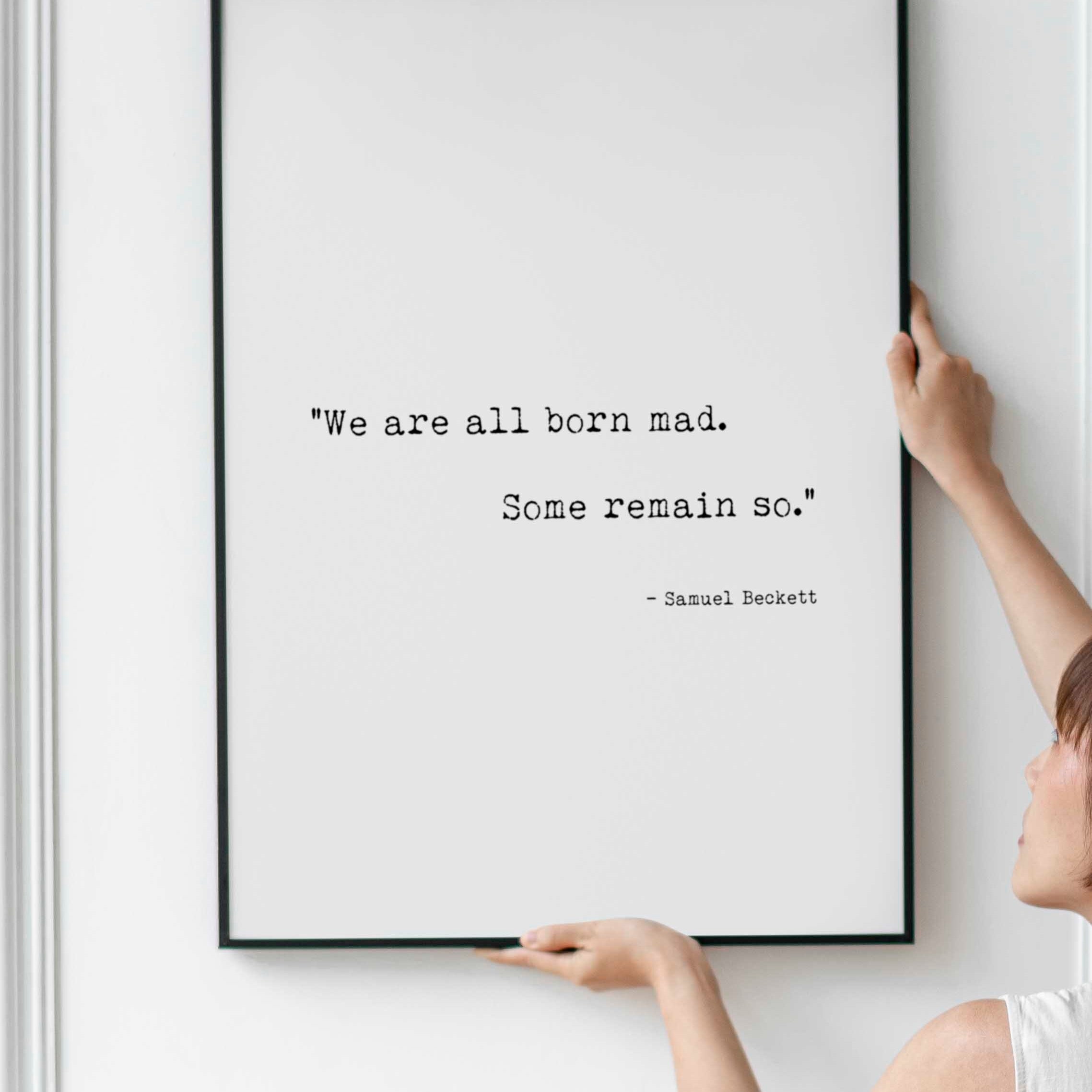 Samuel Beckett Quote Print wall art - We are all born mad. Some remain so print in black & white - Framed and Unframed Options