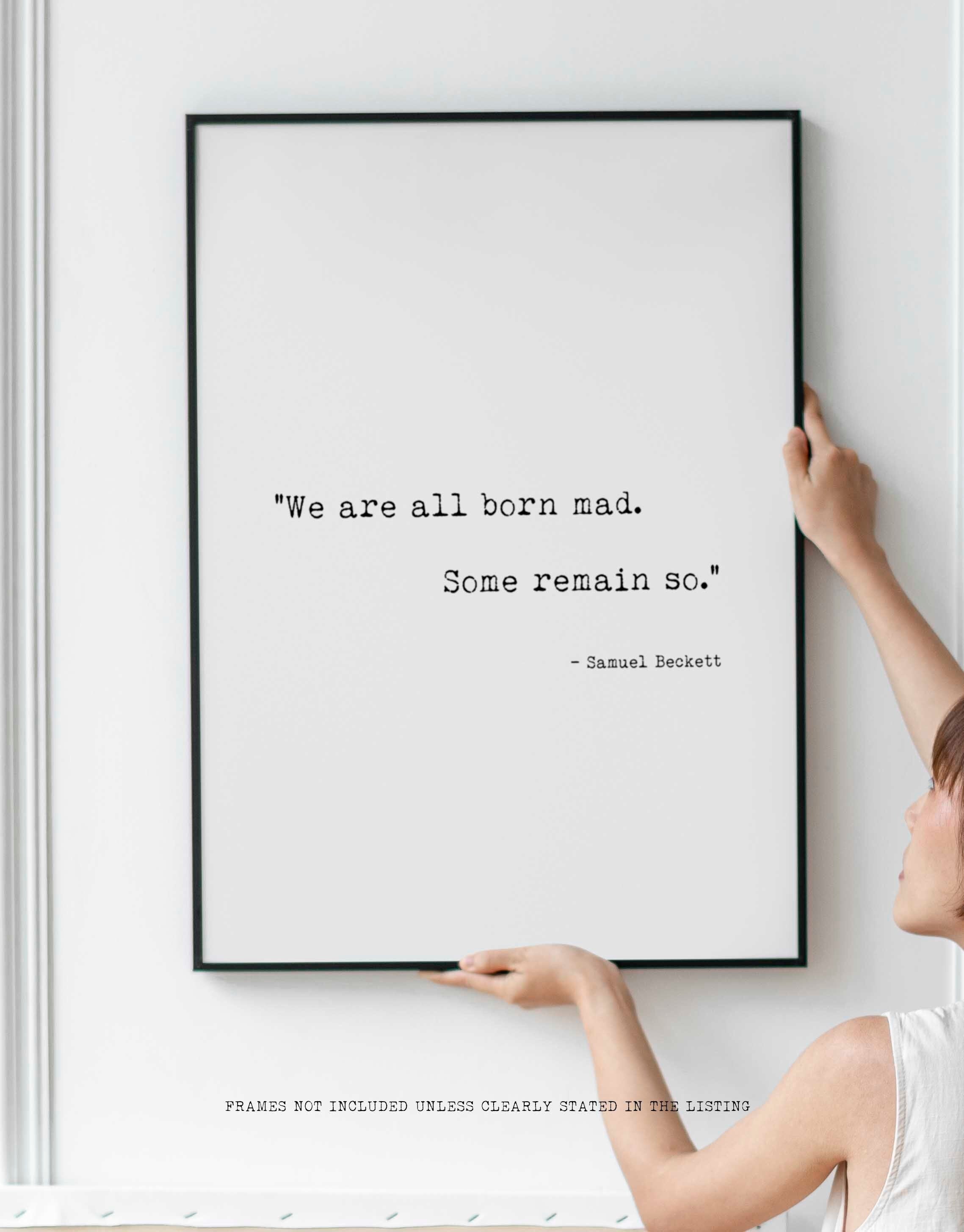 Samuel Beckett Quote Print wall art - We are all born mad. Some remain so print in black & white - Framed and Unframed Options