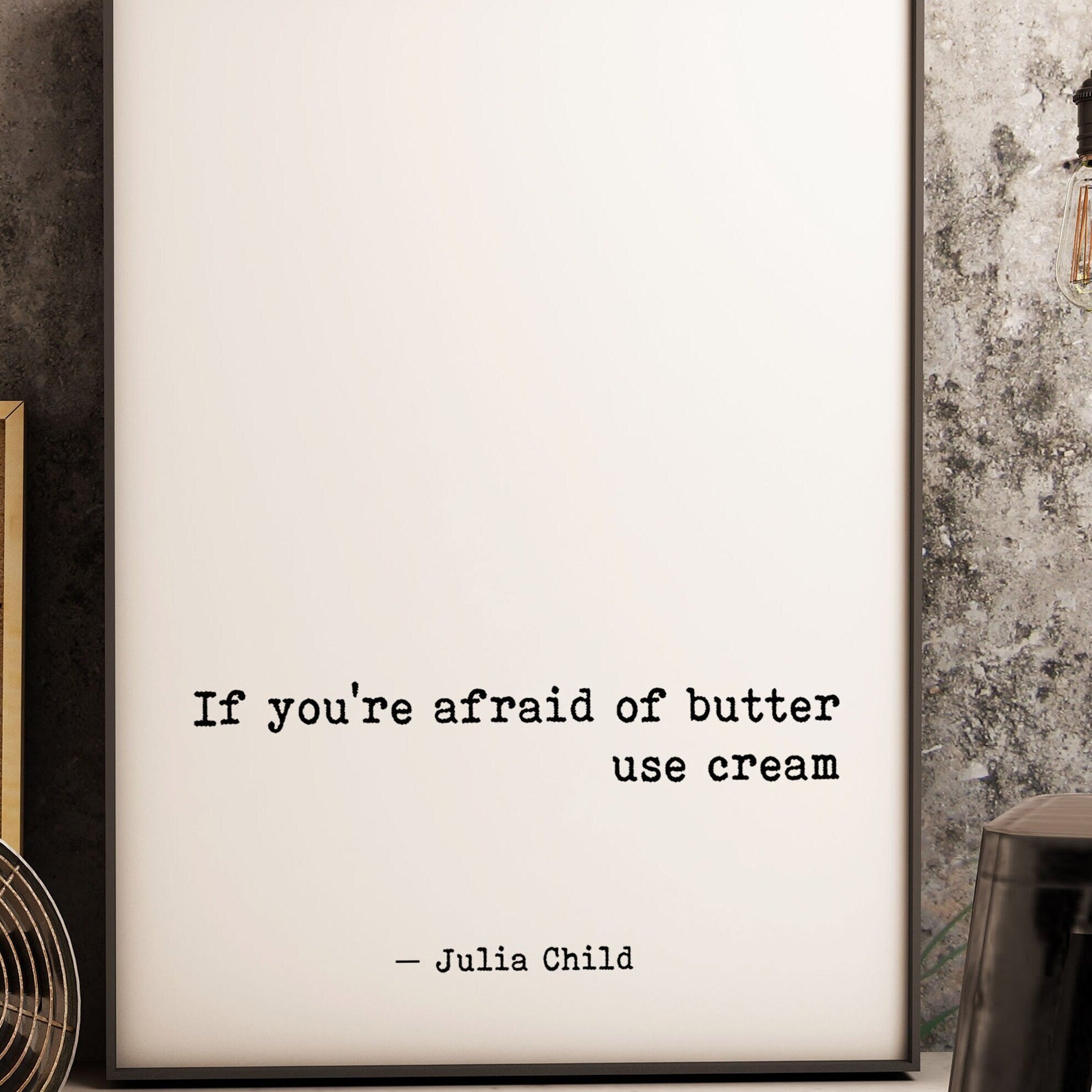 Julia Child Food Quote Print, If You're Afraid Of Butter