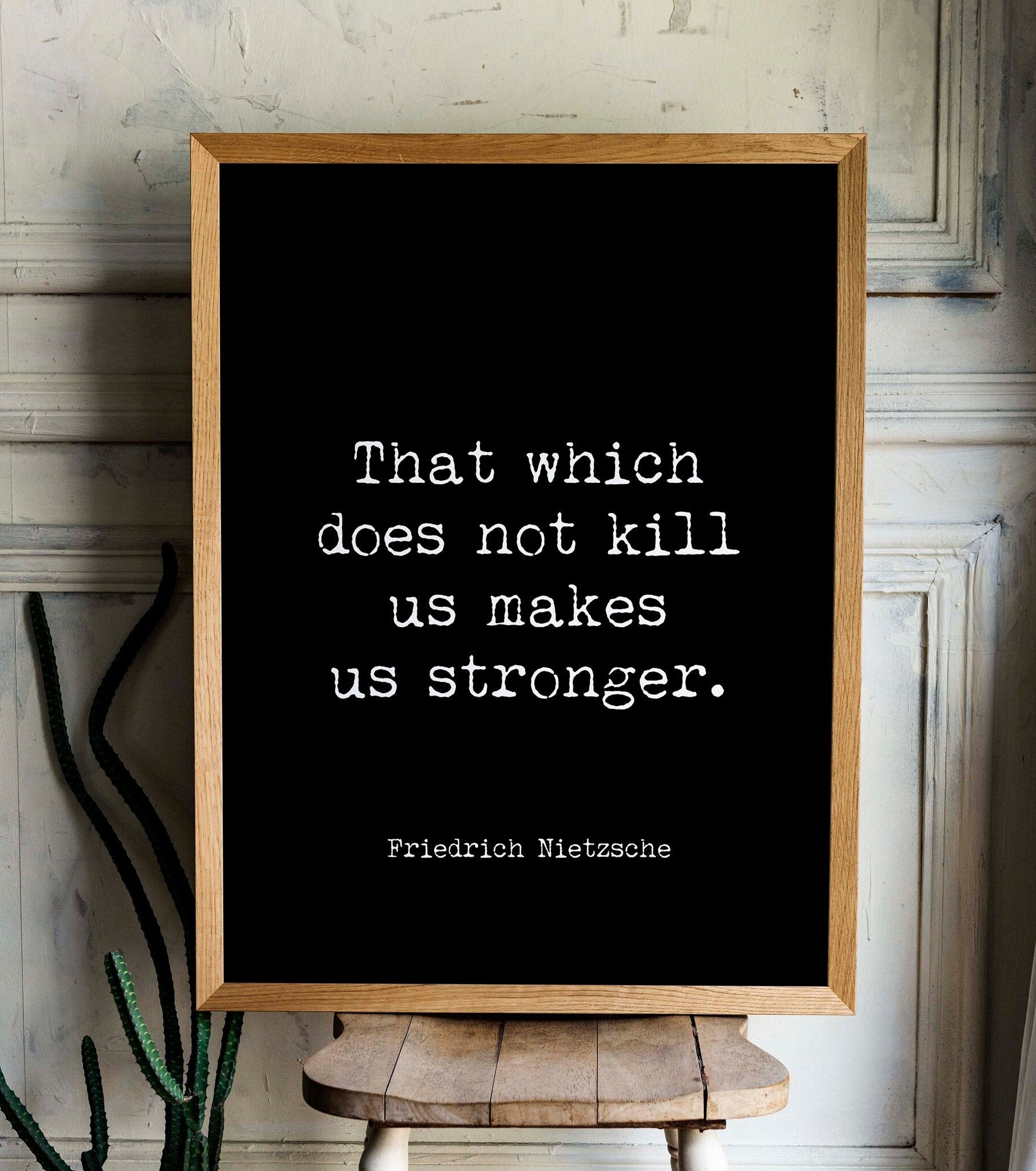 That Which Does Not Kill Us Makes Us Stronger Friedrich Nietzsche Quote Print, Inspirational Quote Unframed or Framed Art