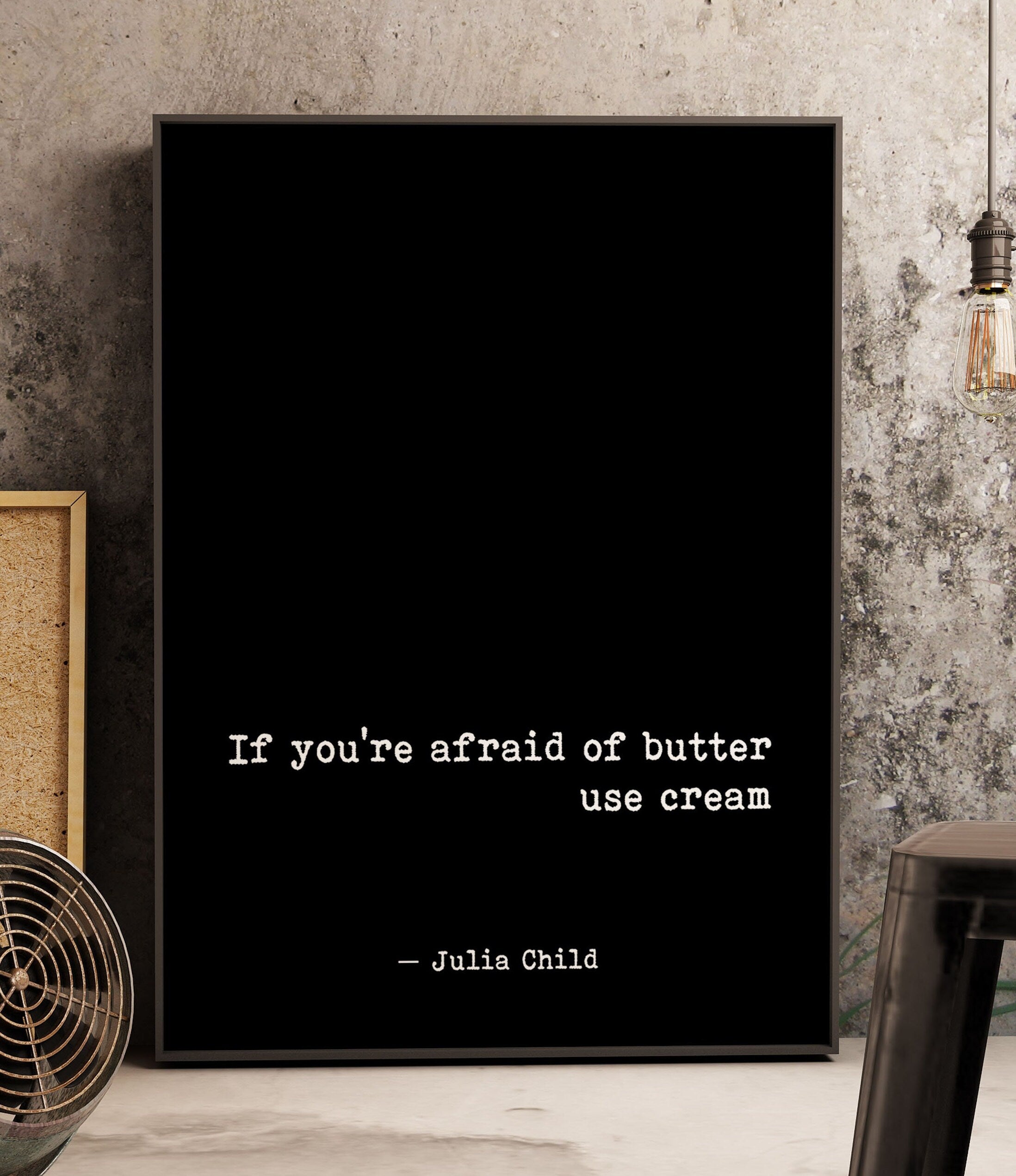 Julia Child Food Quote Print, If You're Afraid Of Butter