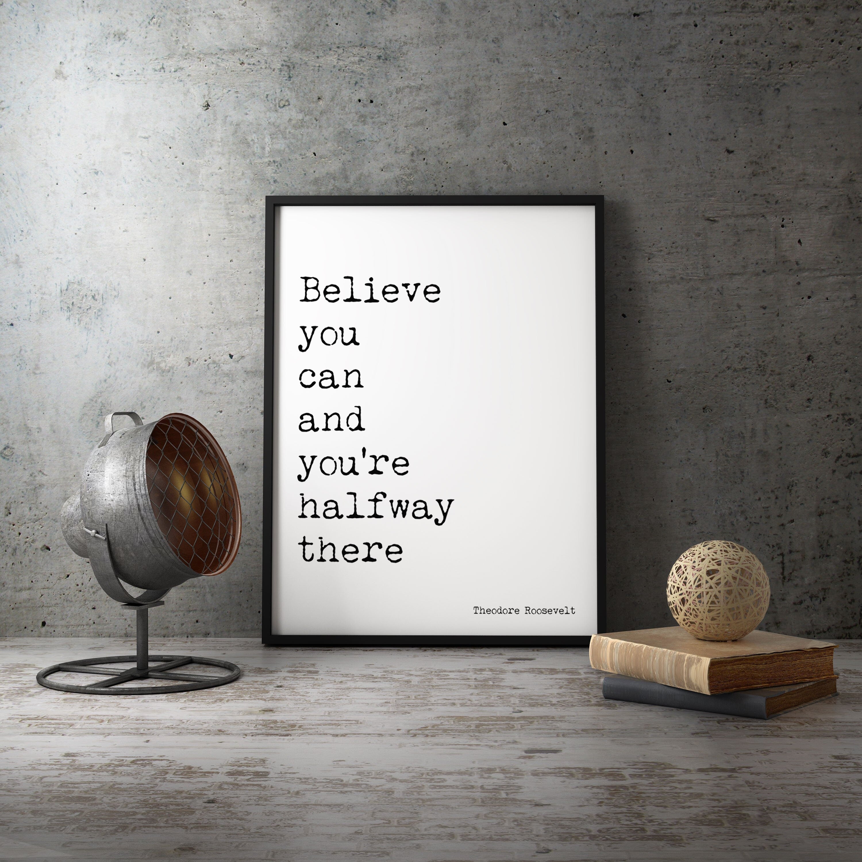 Theodore Roosevelt Inspirational Quote Print, Believe You Can Life Quote Modern Minimalist Art in Black & White Unframed