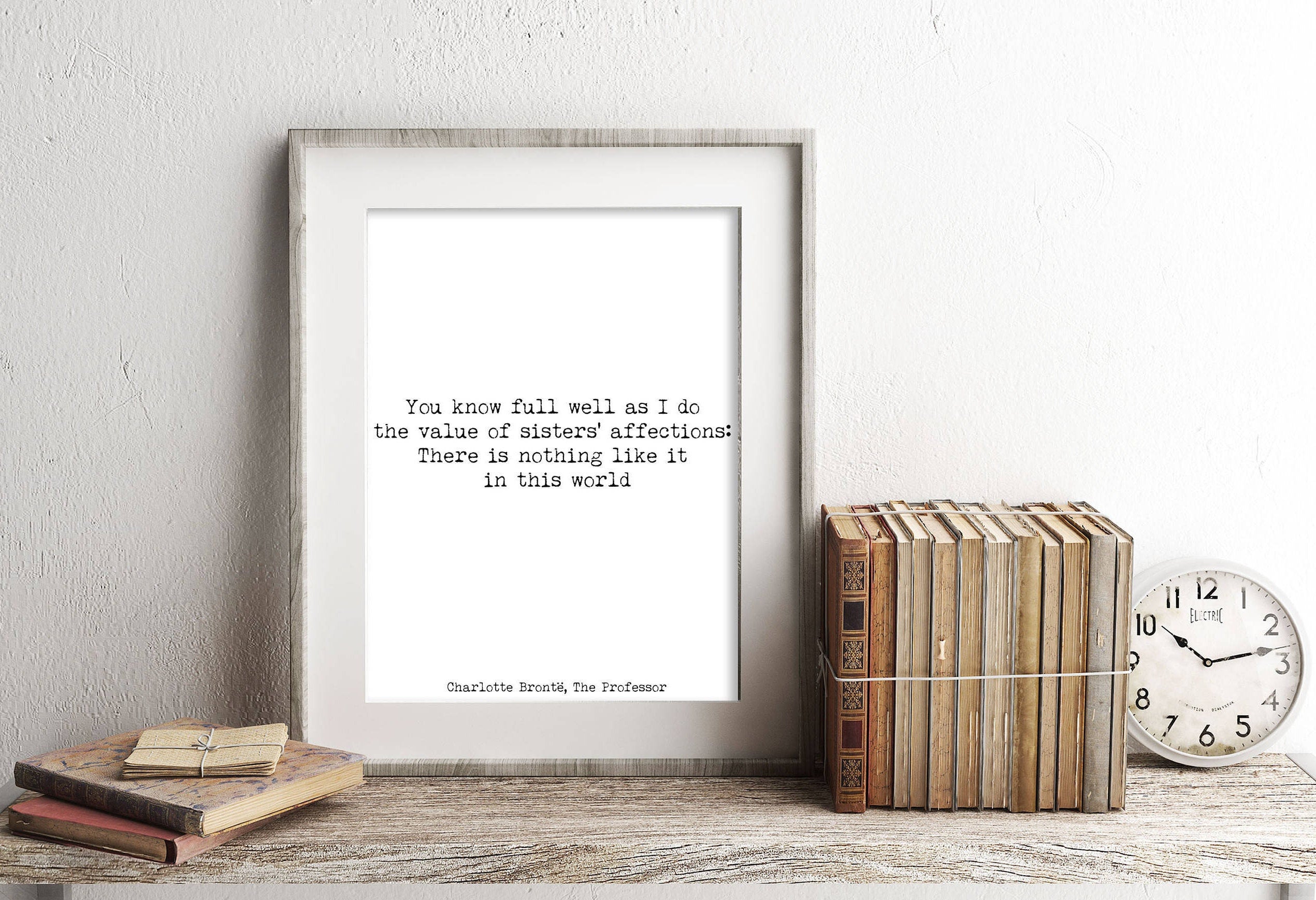 Sister Gift Bronte Quote in Black and White, You Know Full Well As I Do The Value Of Sisters' Affections Unframed & Framed Art