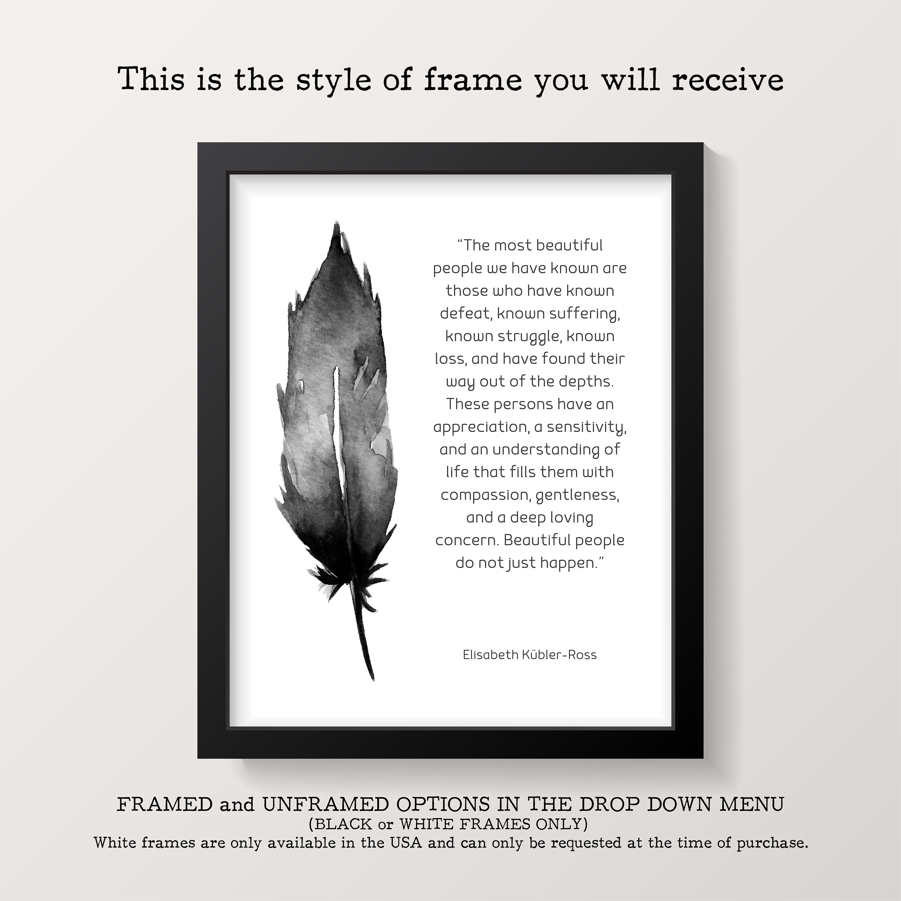 Framed Most Beautiful People Quote Print, Elisabeth Kubler-Ross Wall Art Print