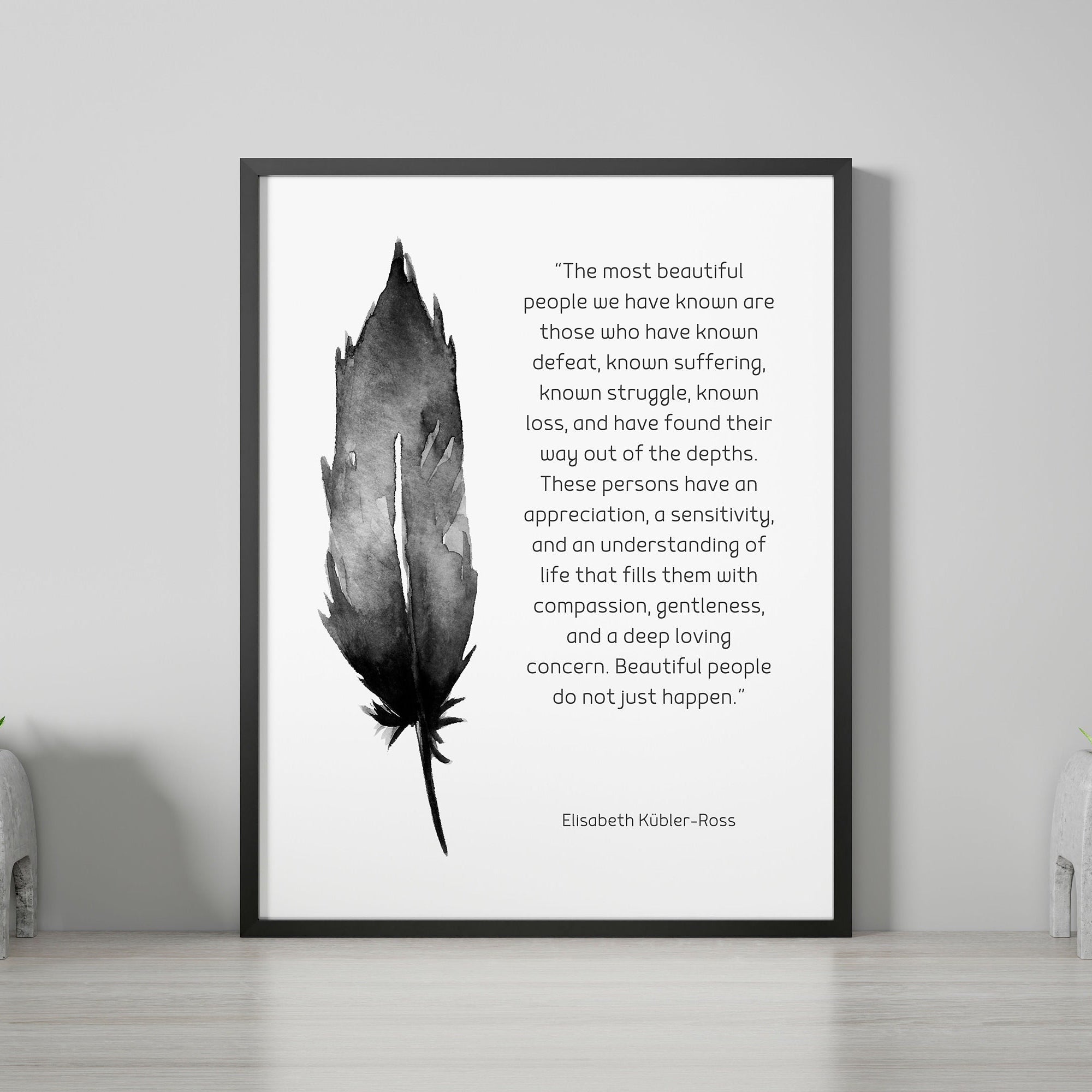 Framed Most Beautiful People Quote Print, Elisabeth Kubler-Ross Wall Art Print