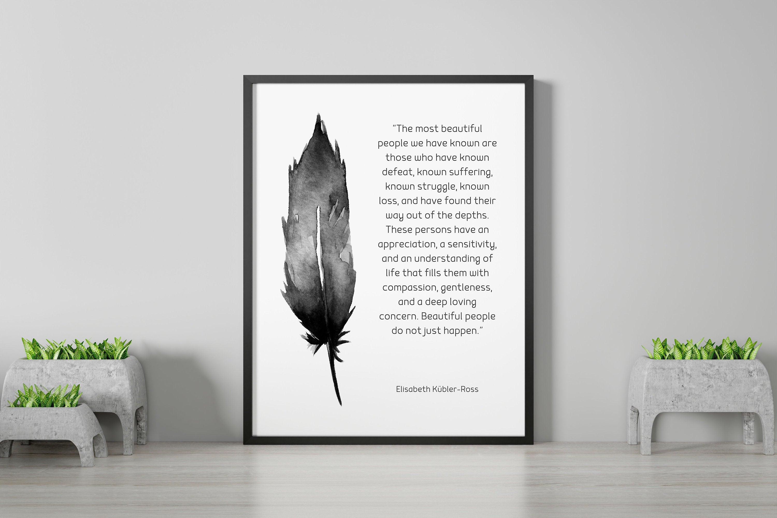 Framed Most Beautiful People Quote Print, Elisabeth Kubler-Ross Wall Art Print