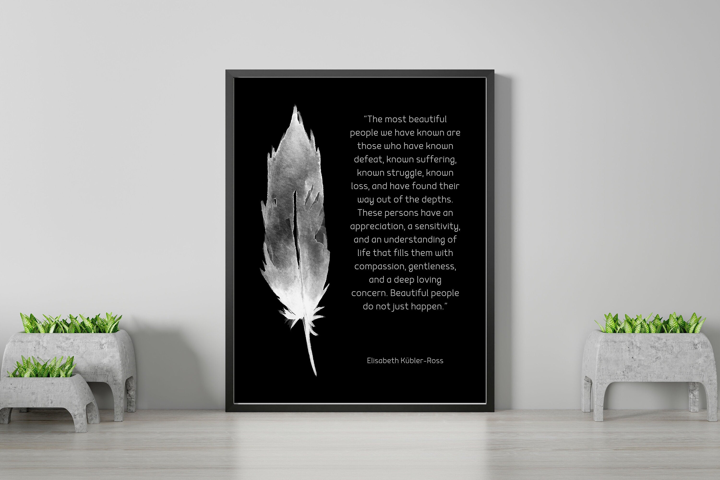 Framed Most Beautiful People Quote Print, Elisabeth Kubler-Ross Wall Art Print