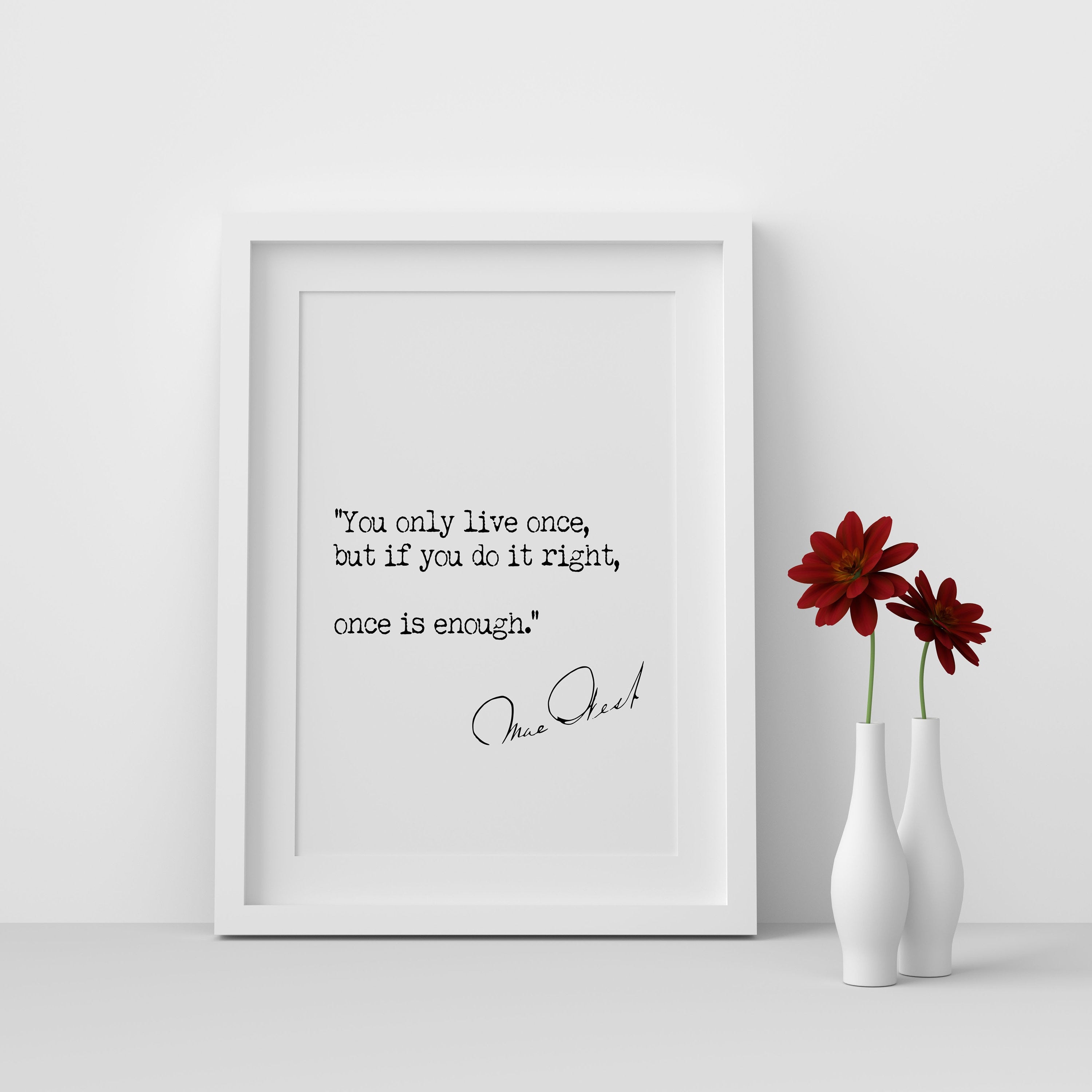 Mae West Quote Art Print - "You only live once, but if you do it right, once is enough", Available Framed or Unframed in Black and White