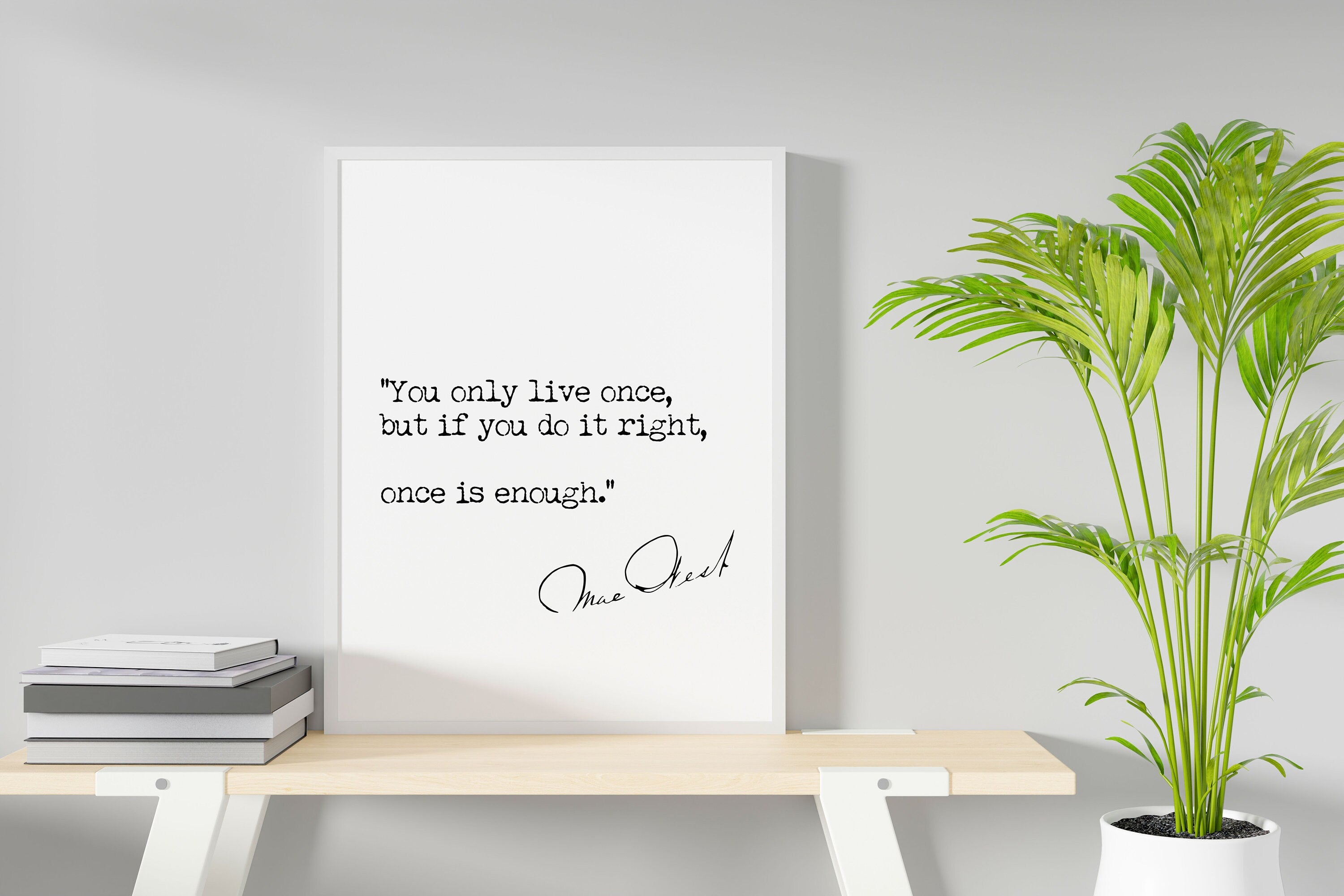 Mae West Quote Art Print - "You only live once, but if you do it right, once is enough", Available Framed or Unframed in Black and White