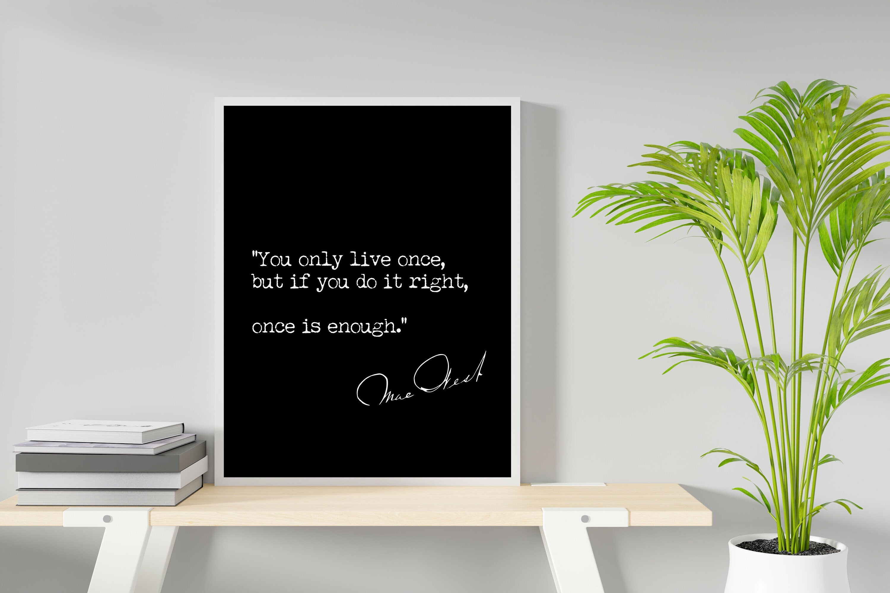 Mae West Quote Art Print - "You only live once, but if you do it right, once is enough", Available Framed or Unframed in Black and White