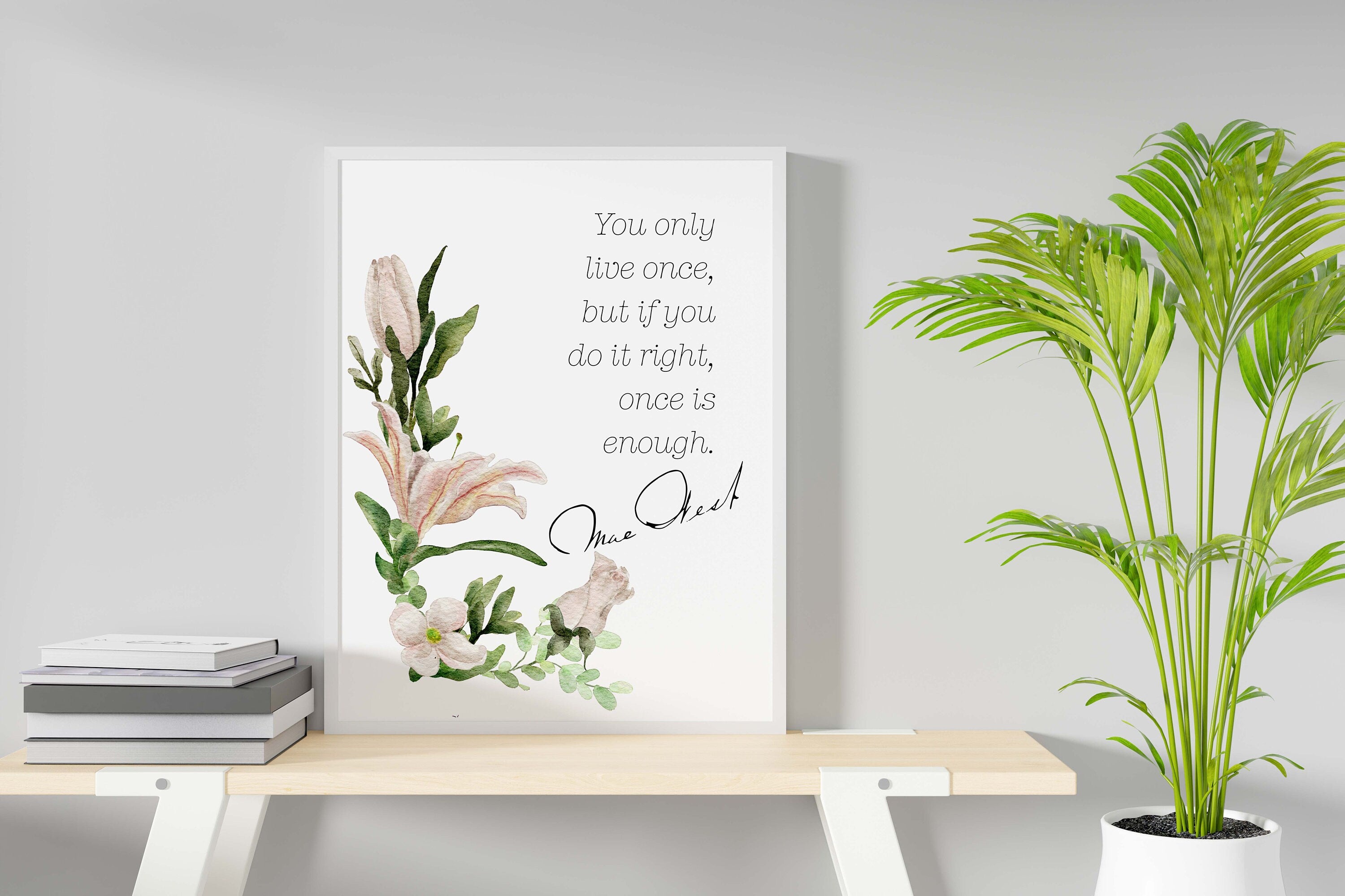 Mae West Quote Art Print - "You only live once, but if you do it right, once is enough", Floral Botanical Print Available Framed or Unframed
