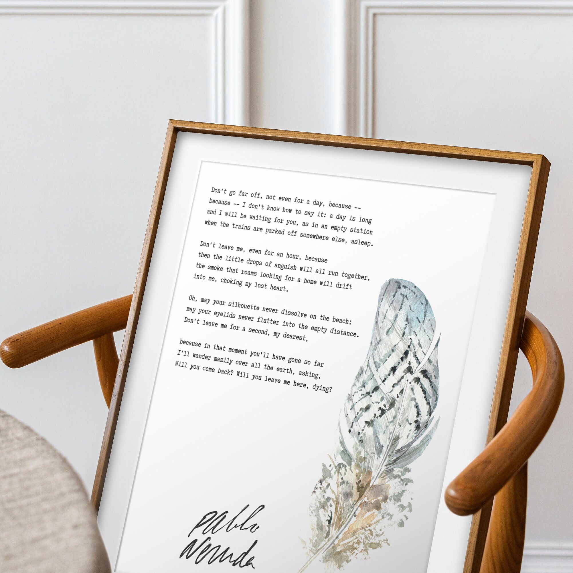 Pablo Neruda Don't go far off, not even for a day Unframed or Framed Poem Print in Black & White with Watercolour Feather Wall Art Decor