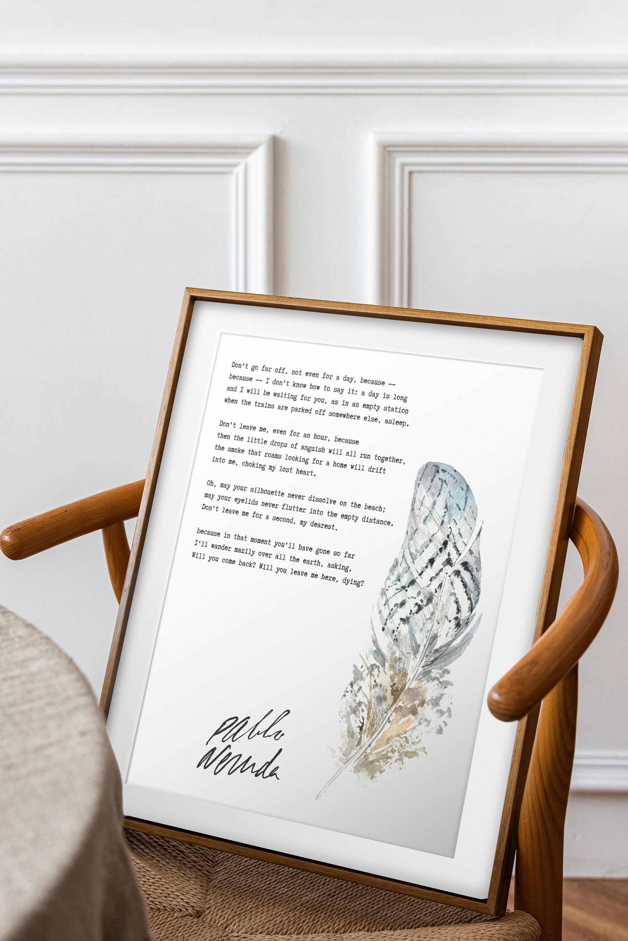 Pablo Neruda Don't go far off, not even for a day Unframed or Framed Poem Print in Black & White with Watercolour Feather Wall Art Decor