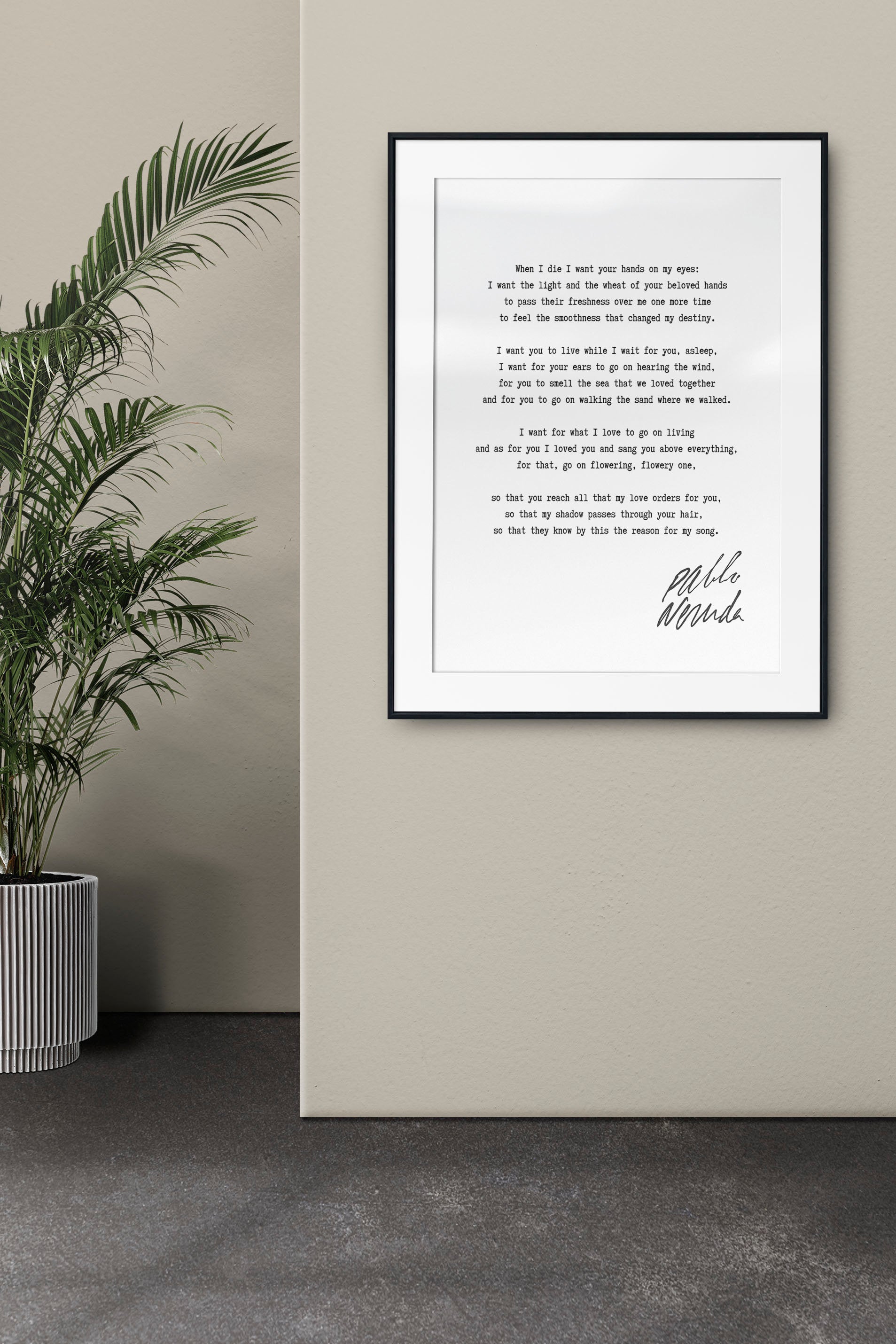 Pablo Neruda When I die I want your hands on my eyes, Unframed or Framed Romantic Love Poem Print in Black & White Wall Art Decor